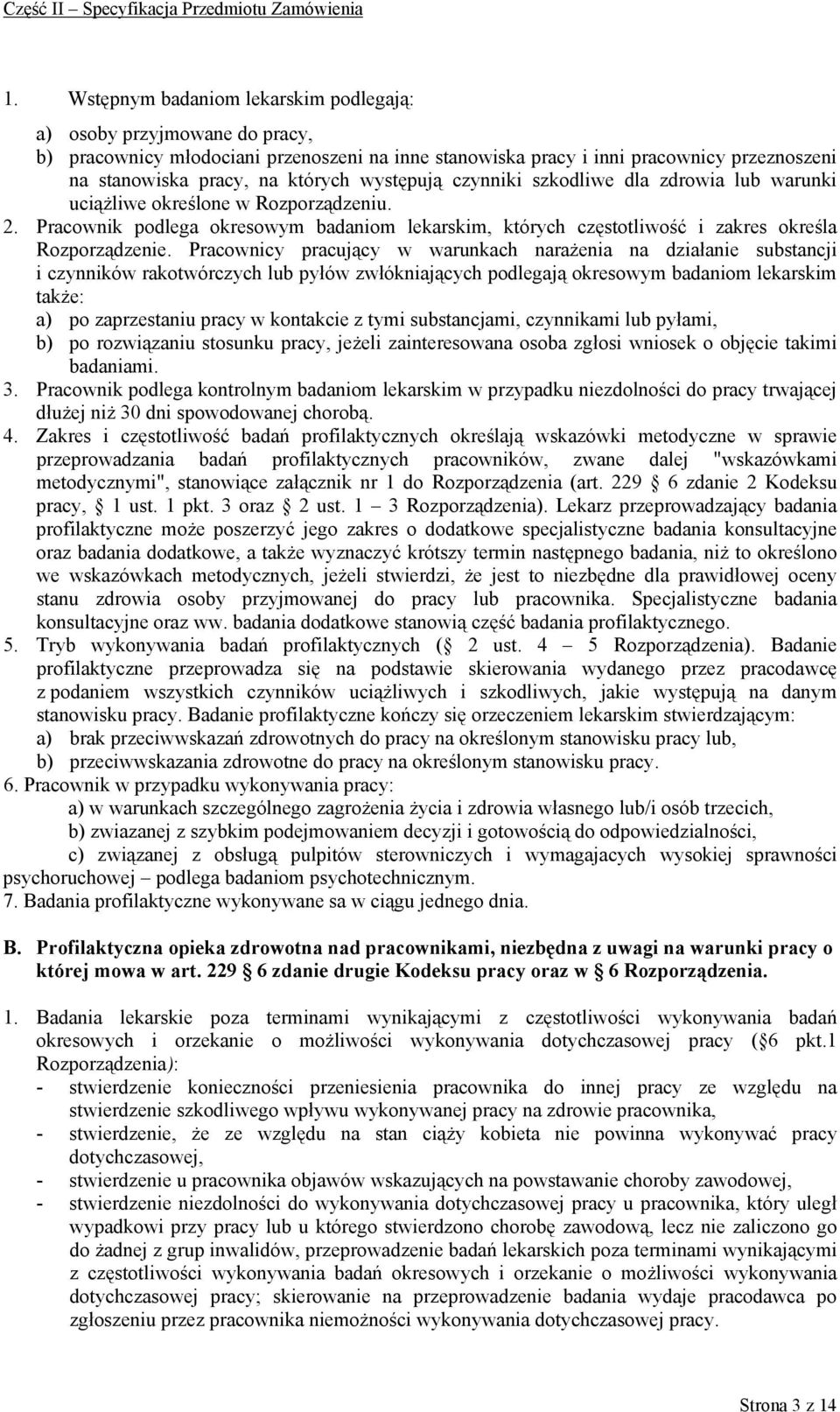 Pracownicy pracujący w warunkach narażenia na działanie substancji i czynników rakotwórczych lub pyłów zwłókniających podlegają okresowym badaniom lekarskim także: a) po zaprzestaniu pracy w