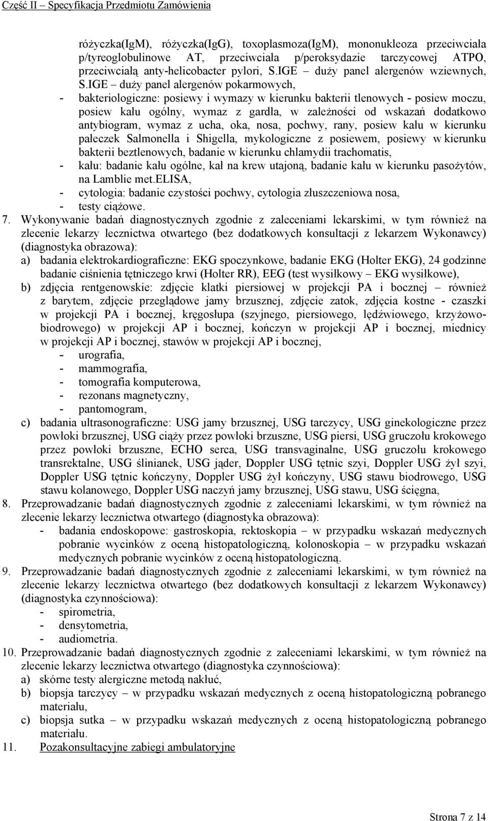 IGE duży panel alergenów pokarmowych, - bakteriologiczne: posiewy i wymazy w kierunku bakterii tlenowych - posiew moczu, posiew kału ogólny, wymaz z gardła, w zależności od wskazań dodatkowo