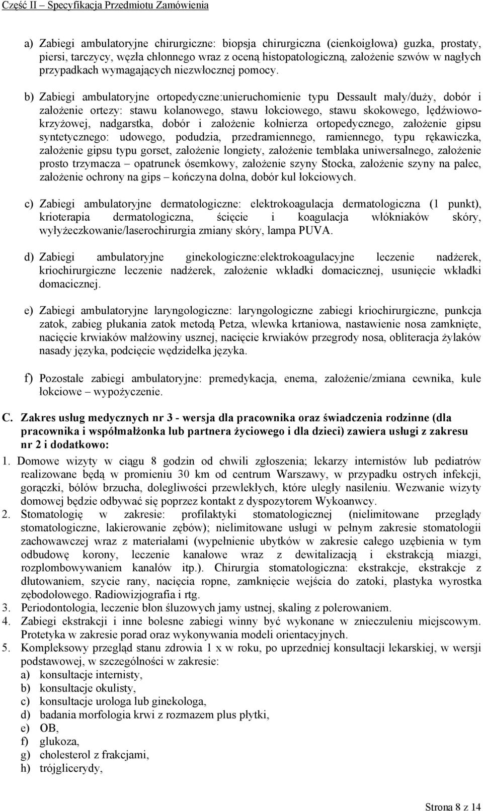 b) Zabiegi ambulatoryjne ortopedyczne:unieruchomienie typu Dessault mały/duży, dobór i założenie ortezy: stawu kolanowego, stawu łokciowego, stawu skokowego, lędźwiowokrzyżowej, nadgarstka, dobór i