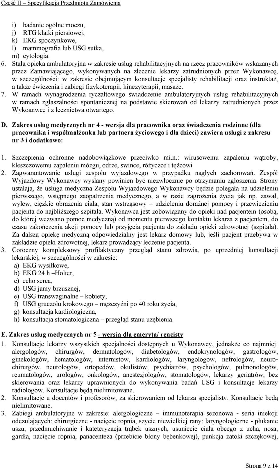 zakresie obejmującym konsultacje specjalisty rehabilitacji oraz instruktaż, a także ćwiczenia i zabiegi fizykoterapii, kinezyterapii, masaże. 7.