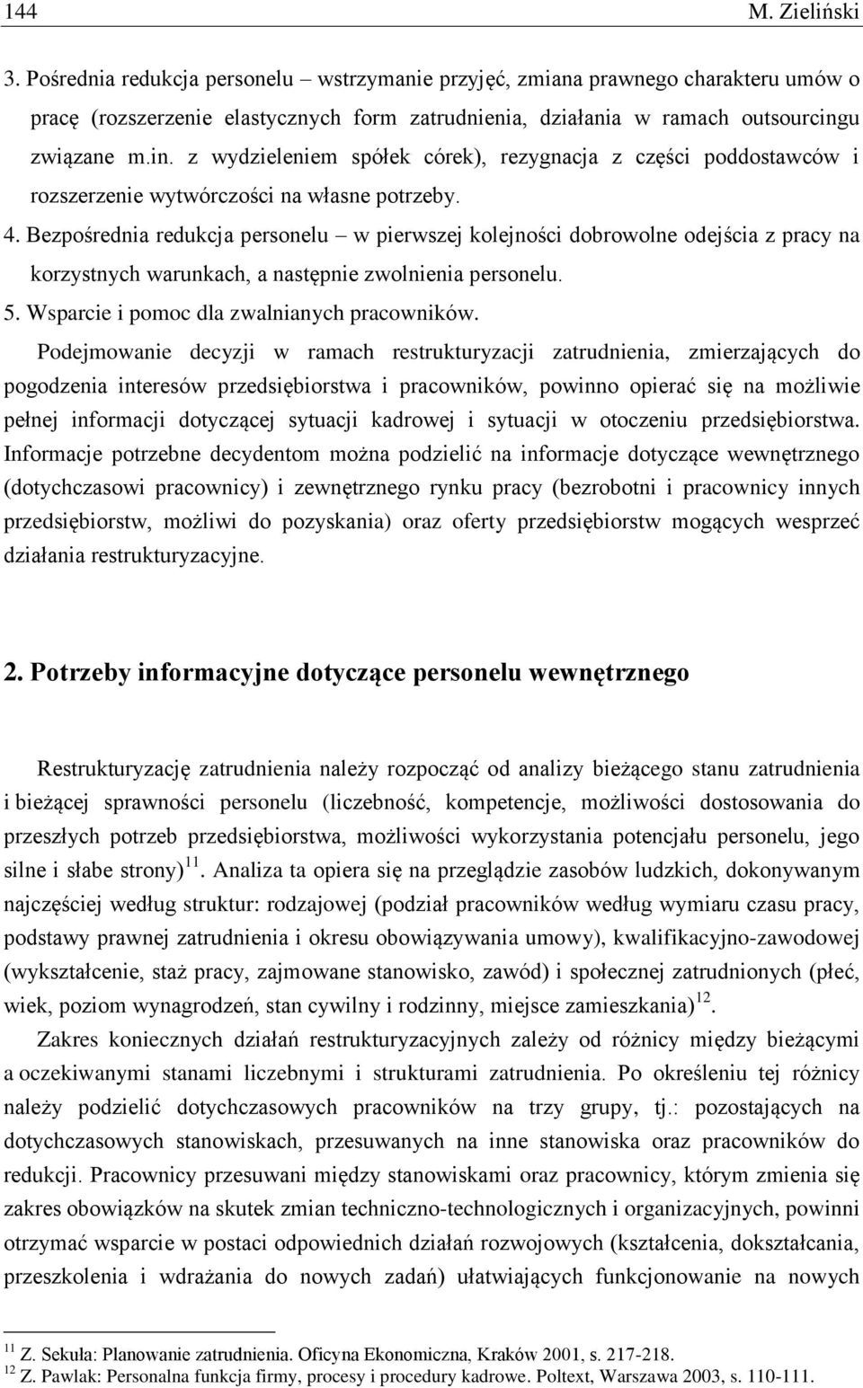 Bezpośrednia redukcja personelu w pierwszej kolejności dobrowolne odejścia z pracy na korzystnych warunkach, a następnie zwolnienia personelu. 5. Wsparcie i pomoc dla zwalnianych pracowników.