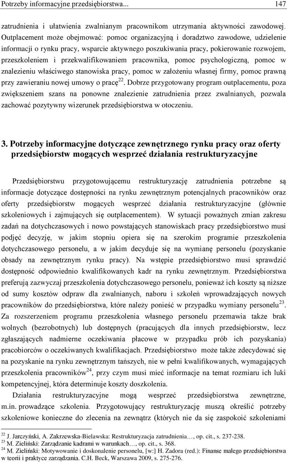 przekwalifikowaniem pracownika, pomoc psychologiczną, pomoc w znalezieniu właściwego stanowiska pracy, pomoc w założeniu własnej firmy, pomoc prawną przy zawieraniu nowej umowy o pracę 22.