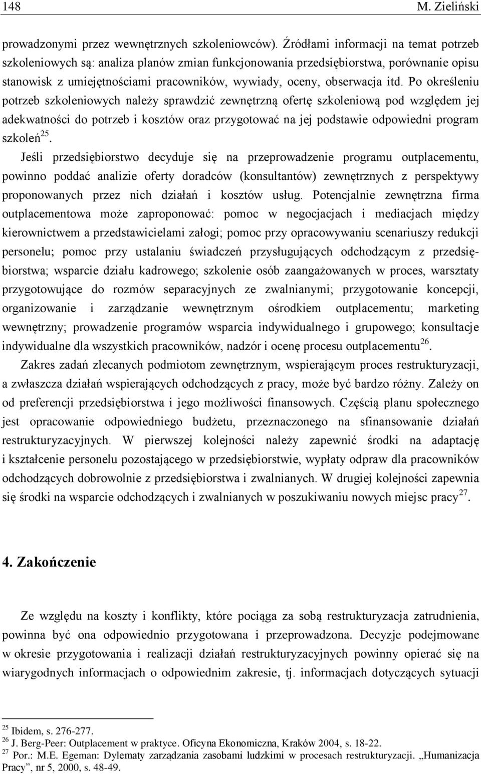 Po określeniu potrzeb szkoleniowych należy sprawdzić zewnętrzną ofertę szkoleniową pod względem jej adekwatności do potrzeb i kosztów oraz przygotować na jej podstawie odpowiedni program szkoleń 25.