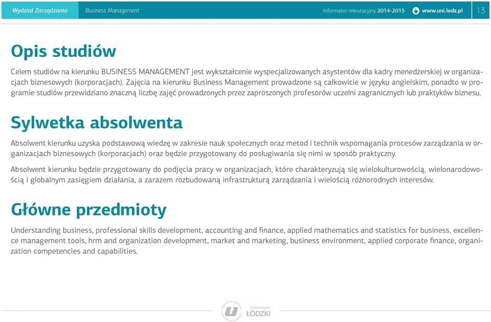 Zajęcia na kierunku Business Management prowadzone są całkowicie w języku angielskim, ponadto w programie studiów przewidziano znaczną liczbę zajęć prowadzonych przez zaproszonych profesorów uczelni