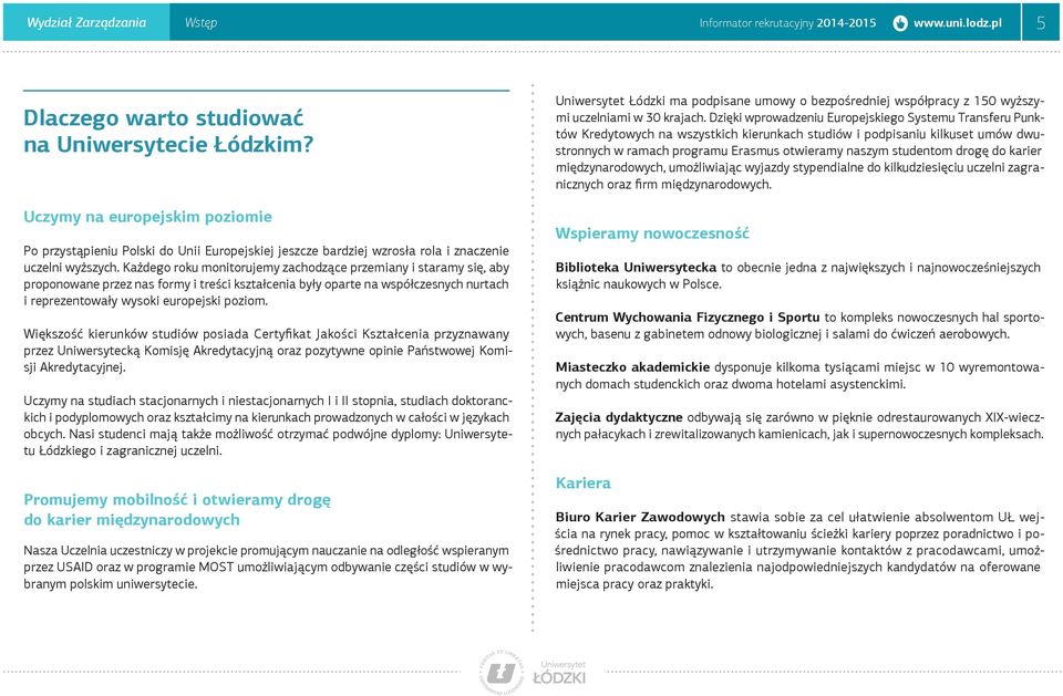 Każdego roku monitorujemy zachodzące przemiany i staramy się, aby proponowane przez nas formy i treści kształcenia były oparte na współczesnych nurtach i reprezentowały wysoki europejski poziom.