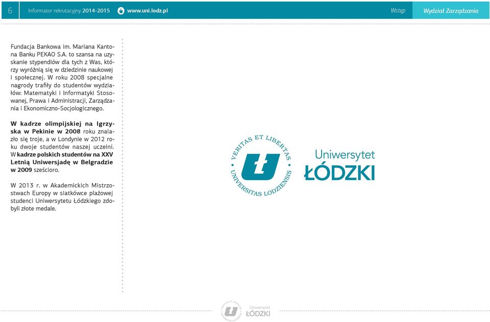 W roku 2008 specjalne nagrody trafiły do studentów wydziałów: Matematyki i Informatyki Stosowanej, Prawa i Administracji, Zarządzania i Ekonomiczno-Socjologicznego.