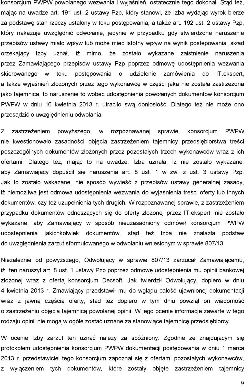 2 ustawy Pzp, który nakazuje uwzględnić odwołanie, jedynie w przypadku gdy stwierdzone naruszenie przepisów ustawy miało wpływ lub moŝe mieć istotny wpływ na wynik postępowania, skład orzekający Izby