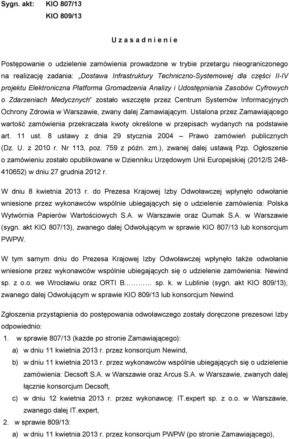 Informacyjnych Ochrony Zdrowia w Warszawie, zwany dalej Zamawiającym. Ustalona przez Zamawiającego wartość zamówienia przekraczała kwoty określone w przepisach wydanych na podstawie art. 11 ust.