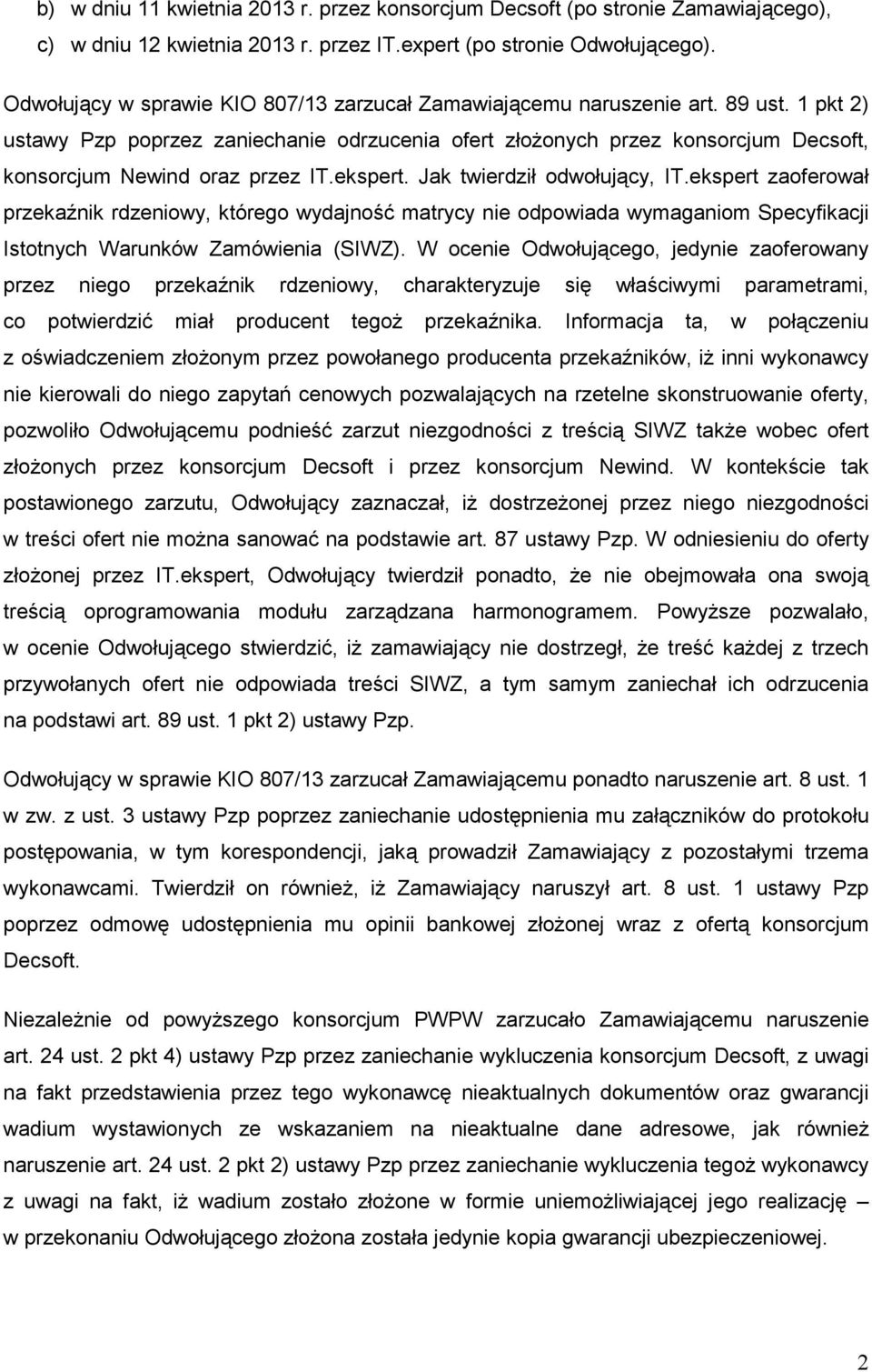 1 pkt 2) ustawy Pzp poprzez zaniechanie odrzucenia ofert złoŝonych przez konsorcjum Decsoft, konsorcjum Newind oraz przez IT.ekspert. Jak twierdził odwołujący, IT.