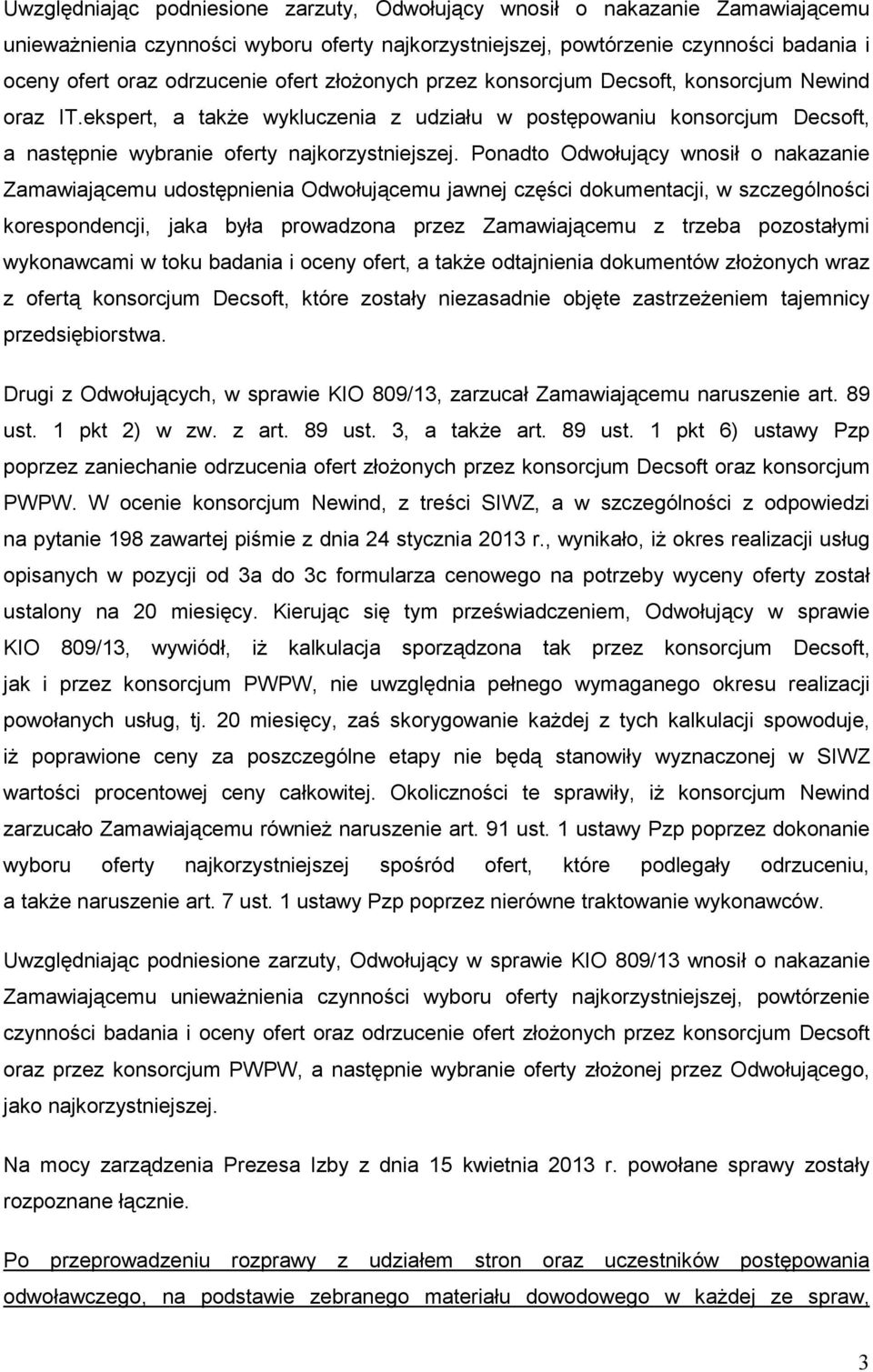 Ponadto Odwołujący wnosił o nakazanie Zamawiającemu udostępnienia Odwołującemu jawnej części dokumentacji, w szczególności korespondencji, jaka była prowadzona przez Zamawiającemu z trzeba