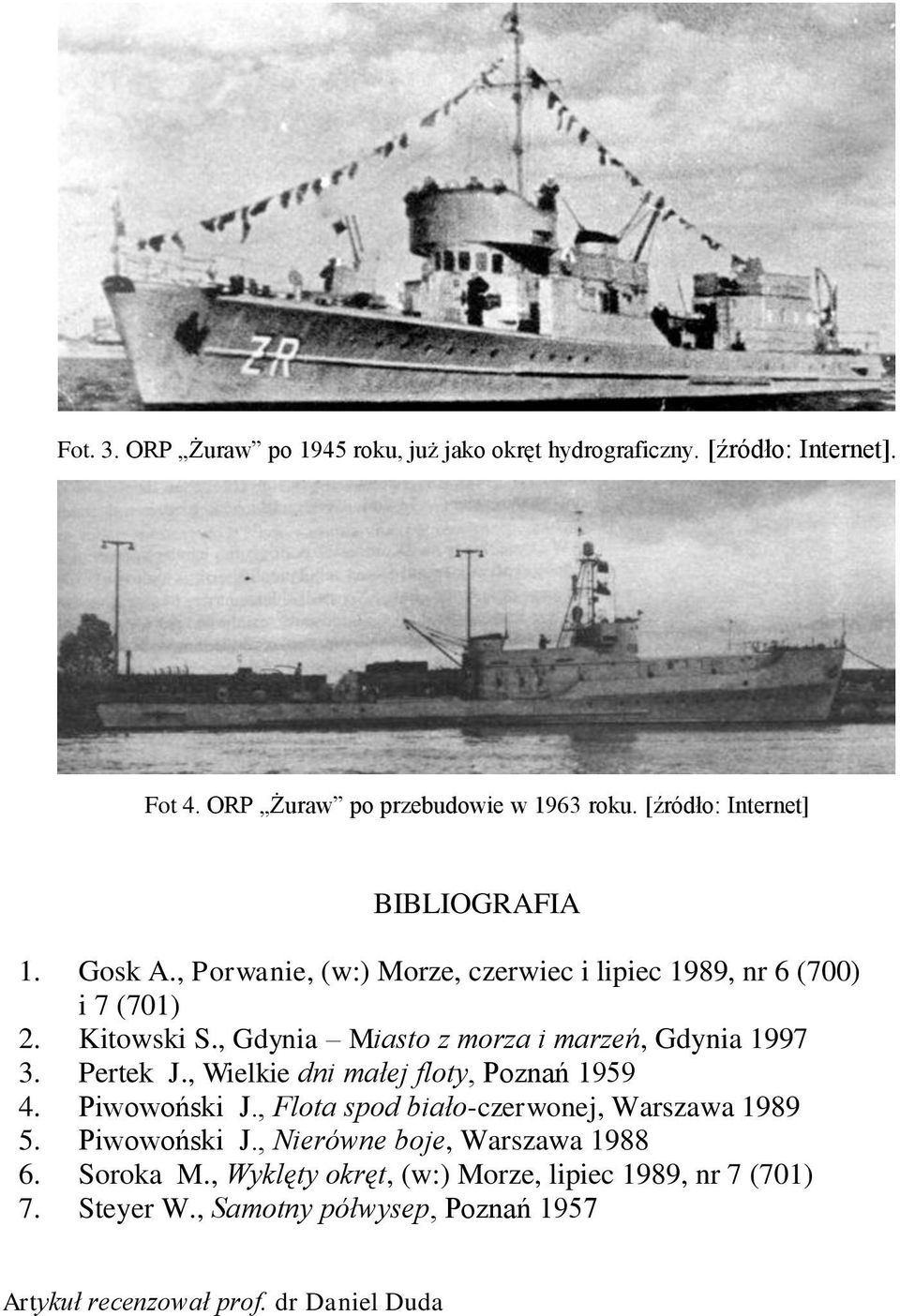 , Gdynia Miasto z morza i marzeń, Gdynia 1997 3. Pertek J., Wielkie dni małej floty, Poznań 1959 4. Piwowoński J.