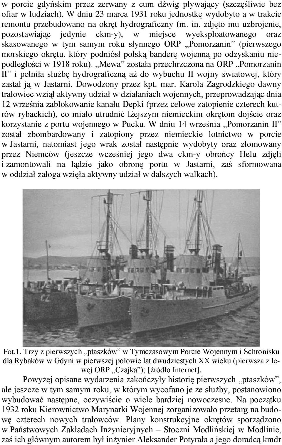 wojenną po odzyskaniu niepodległości w 1918 roku). Mewa została przechrzczona na ORP Pomorzanin II i pełniła służbę hydrograficzną aż do wybuchu II wojny światowej, który zastał ją w Jastarni.