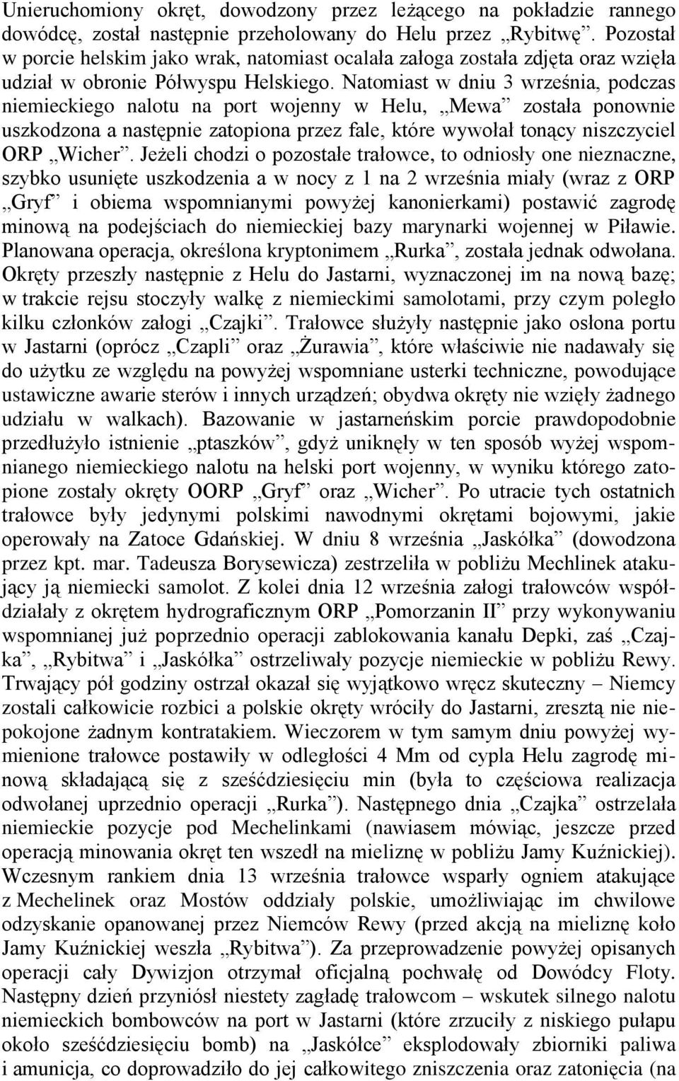 Natomiast w dniu 3 września, podczas niemieckiego nalotu na port wojenny w Helu, Mewa została ponownie uszkodzona a następnie zatopiona przez fale, które wywołał tonący niszczyciel ORP Wicher.