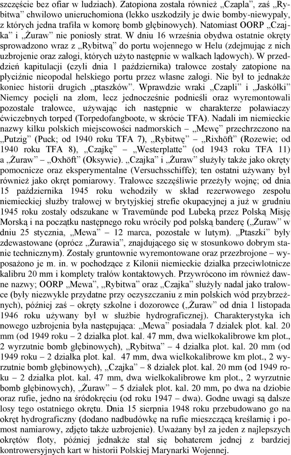 W dniu 16 września obydwa ostatnie okręty sprowadzono wraz z Rybitwą do portu wojennego w Helu (zdejmując z nich uzbrojenie oraz załogi, których użyto następnie w walkach lądowych).