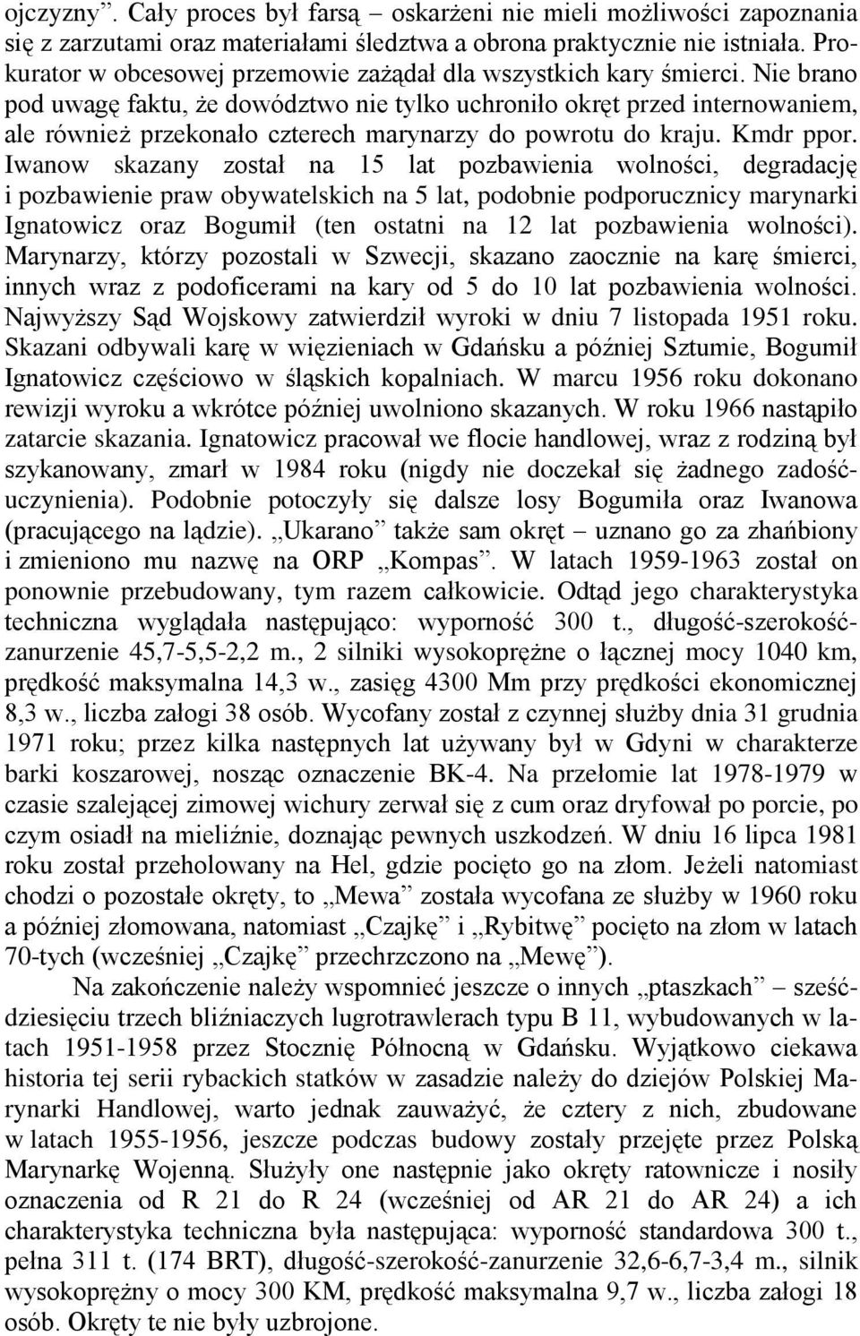 Nie brano pod uwagę faktu, że dowództwo nie tylko uchroniło okręt przed internowaniem, ale również przekonało czterech marynarzy do powrotu do kraju. Kmdr ppor.