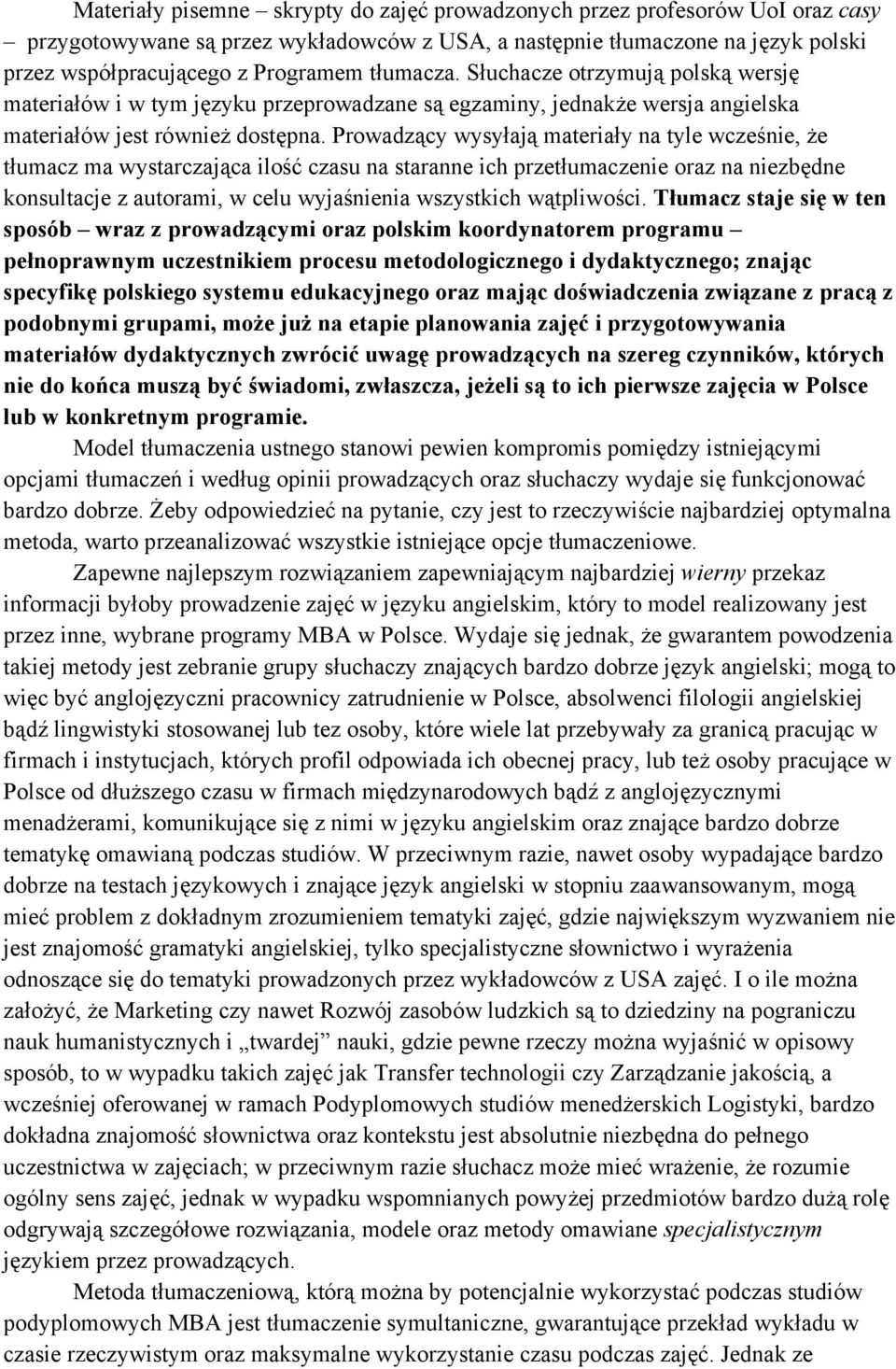 Prowadzący wysyłają materiały na tyle wcześnie, że tłumacz ma wystarczająca ilość czasu na staranne ich przetłumaczenie oraz na niezbędne konsultacje z autorami, w celu wyjaśnienia wszystkich