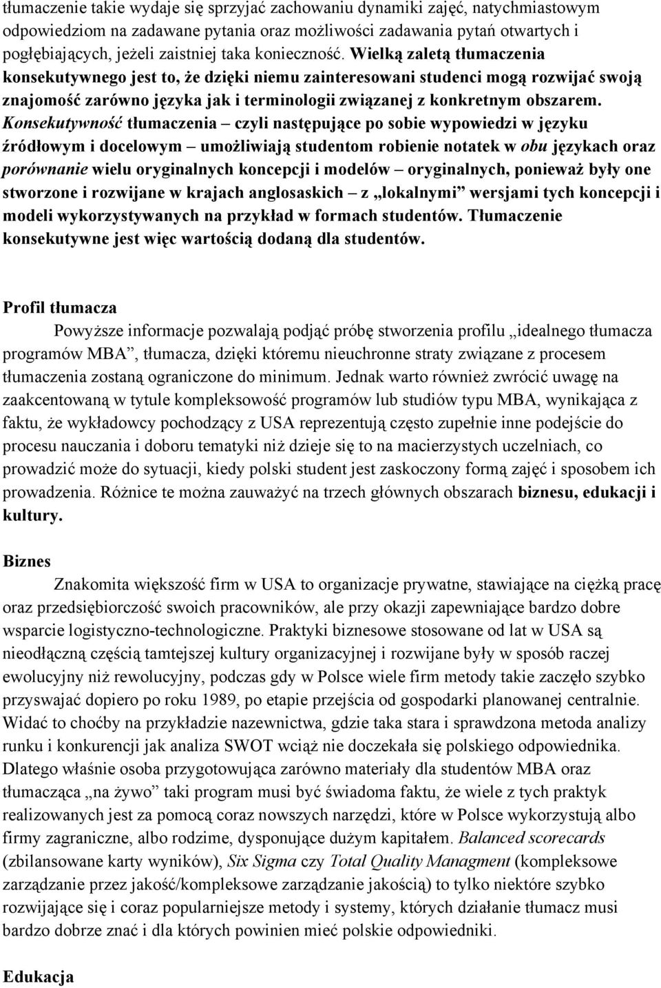 Konsekutywność tłumaczenia czyli następujące po sobie wypowiedzi w języku źródłowym i docelowym umożliwiają studentom robienie notatek w obu językach oraz porównanie wielu oryginalnych koncepcji i