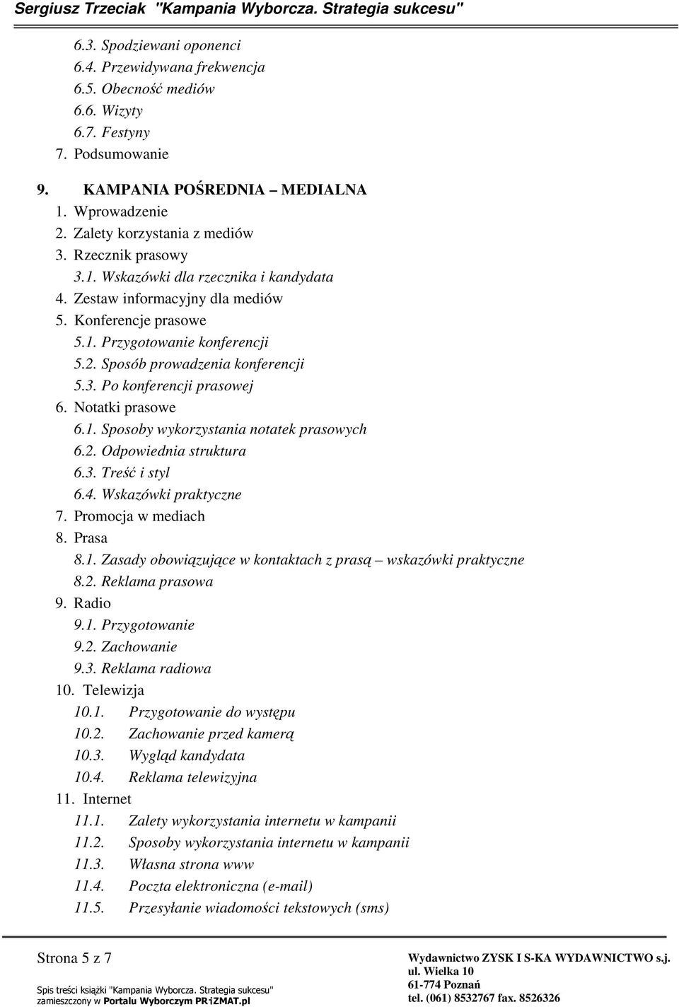 Notatki prasowe 6.1. Sposoby wykorzystania notatek prasowych 6.2. Odpowiednia struktura 6.3. Tre i styl 6.4. Wskazówki praktyczne 7. Promocja w mediach 8. Prasa 8.1. Zasady obowizujce w kontaktach z pras wskazówki praktyczne 8.