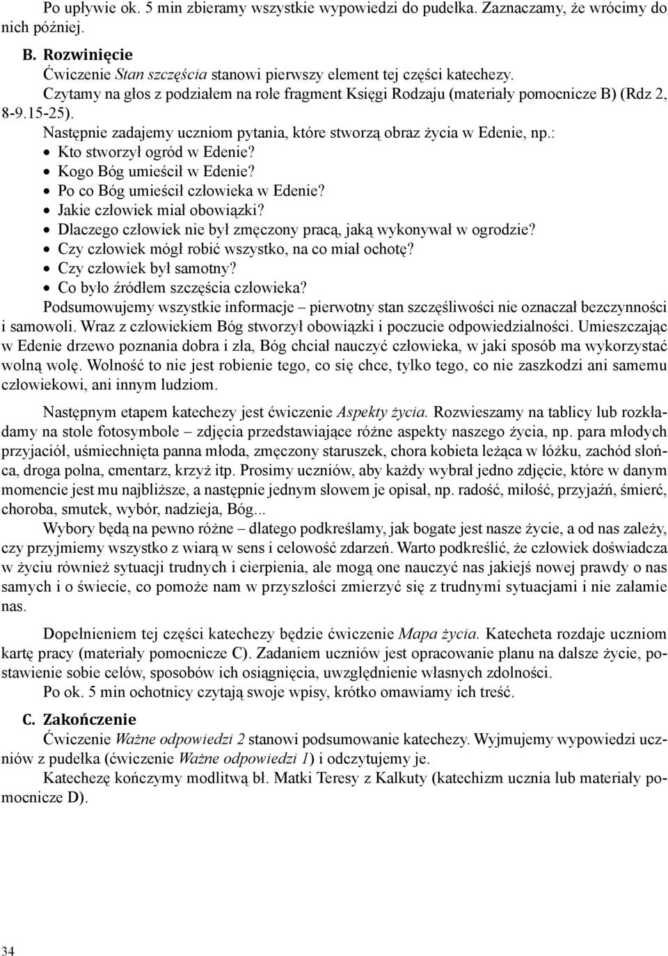 : Kto stworzył ogród w Edenie? Kogo Bóg umieścił w Edenie? Po co Bóg umieścił człowieka w Edenie? Jakie człowiek miał obowiązki? Dlaczego człowiek nie był zmęczony pracą, jaką wykonywał w ogrodzie?