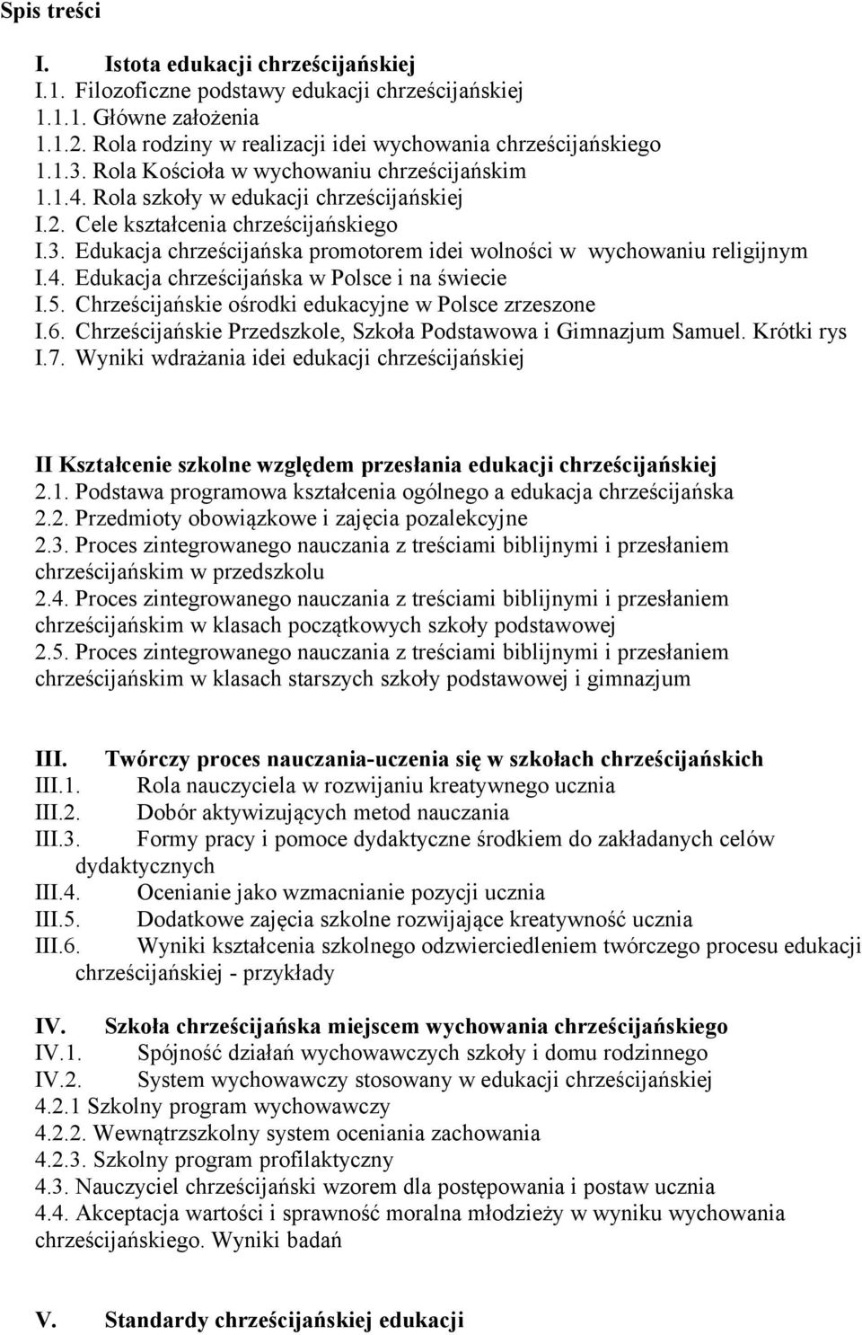 Edukacja chrześcijańska promotorem idei wolności w wychowaniu religijnym I.4. Edukacja chrześcijańska w Polsce i na świecie I.5. Chrześcijańskie ośrodki edukacyjne w Polsce zrzeszone I.6.