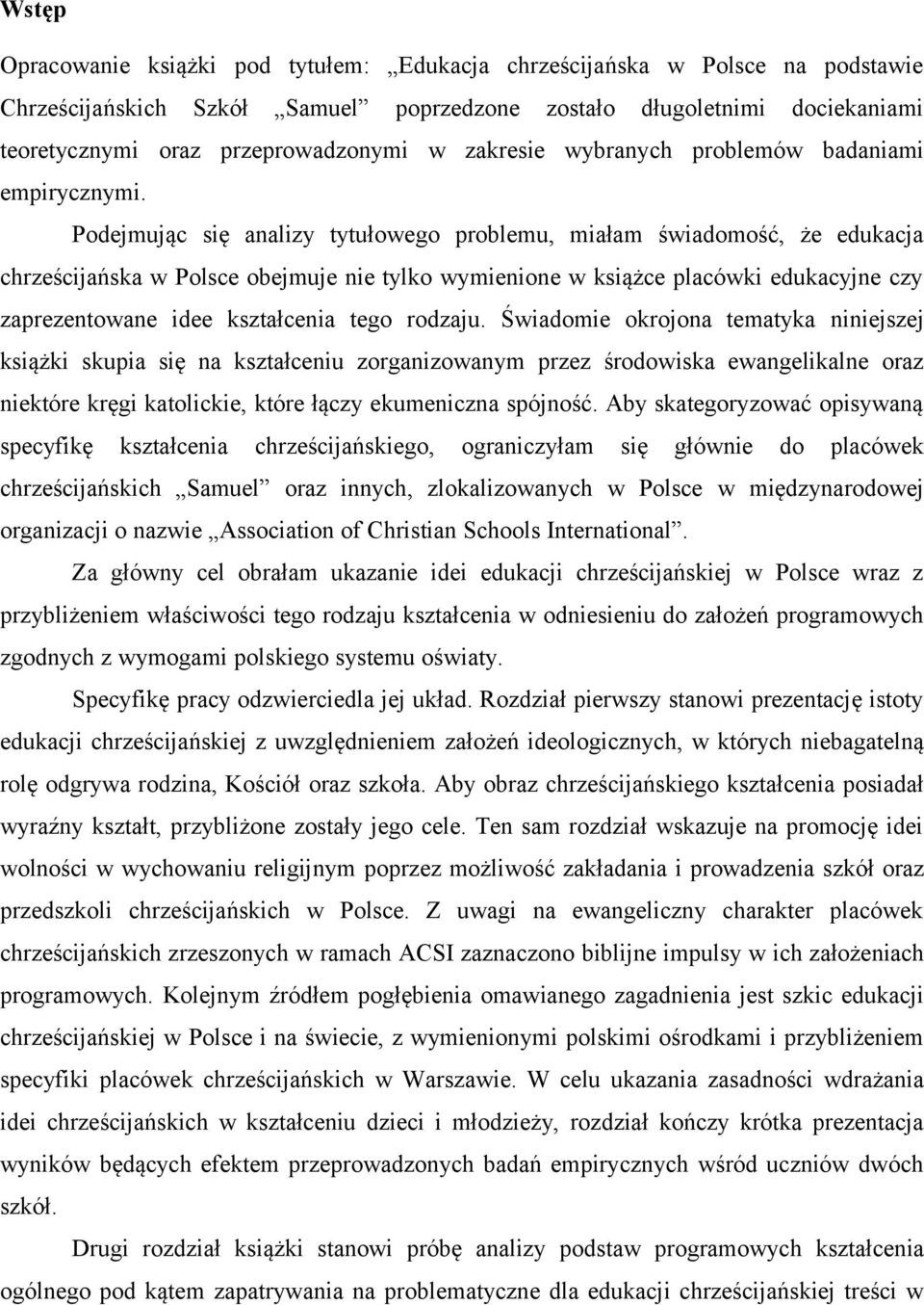 Podejmując się analizy tytułowego problemu, miałam świadomość, że edukacja chrześcijańska w Polsce obejmuje nie tylko wymienione w książce placówki edukacyjne czy zaprezentowane idee kształcenia tego