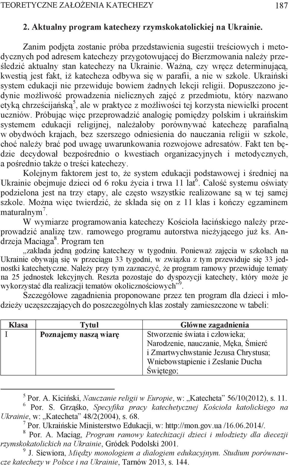 Wa n, czy wr cz determinuj c, kwesti jest fakt, i katecheza odbywa si w parafii, a nie w szkole. Ukrai ski system edukacji nie przewiduje bowiem adnych lekcji religii.