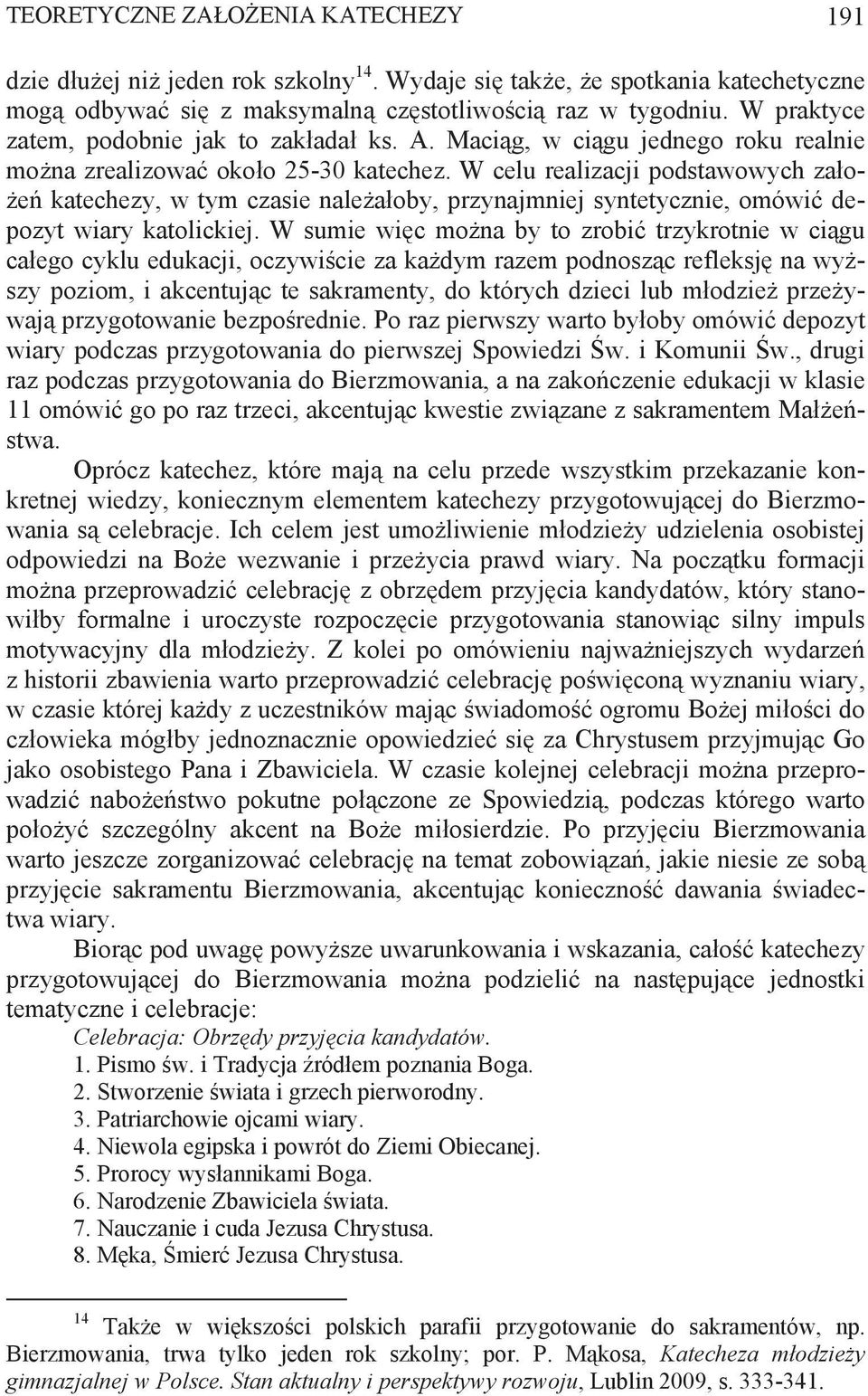 W celu realizacji podstawowych za o- e katechezy, w tym czasie nale a oby, przynajmniej syntetycznie, omówi depozyt wiary katolickiej.