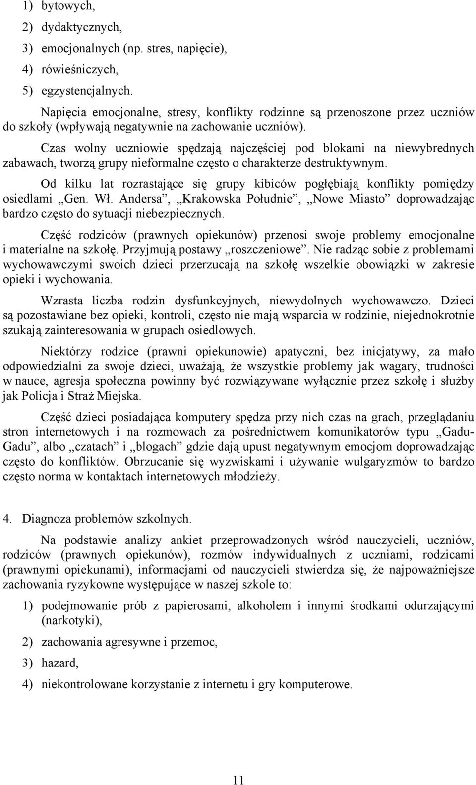 Czas wolny uczniowie spędzają najczęściej pod blokami na niewybrednych zabawach, tworzą grupy nieformalne często o charakterze destruktywnym.