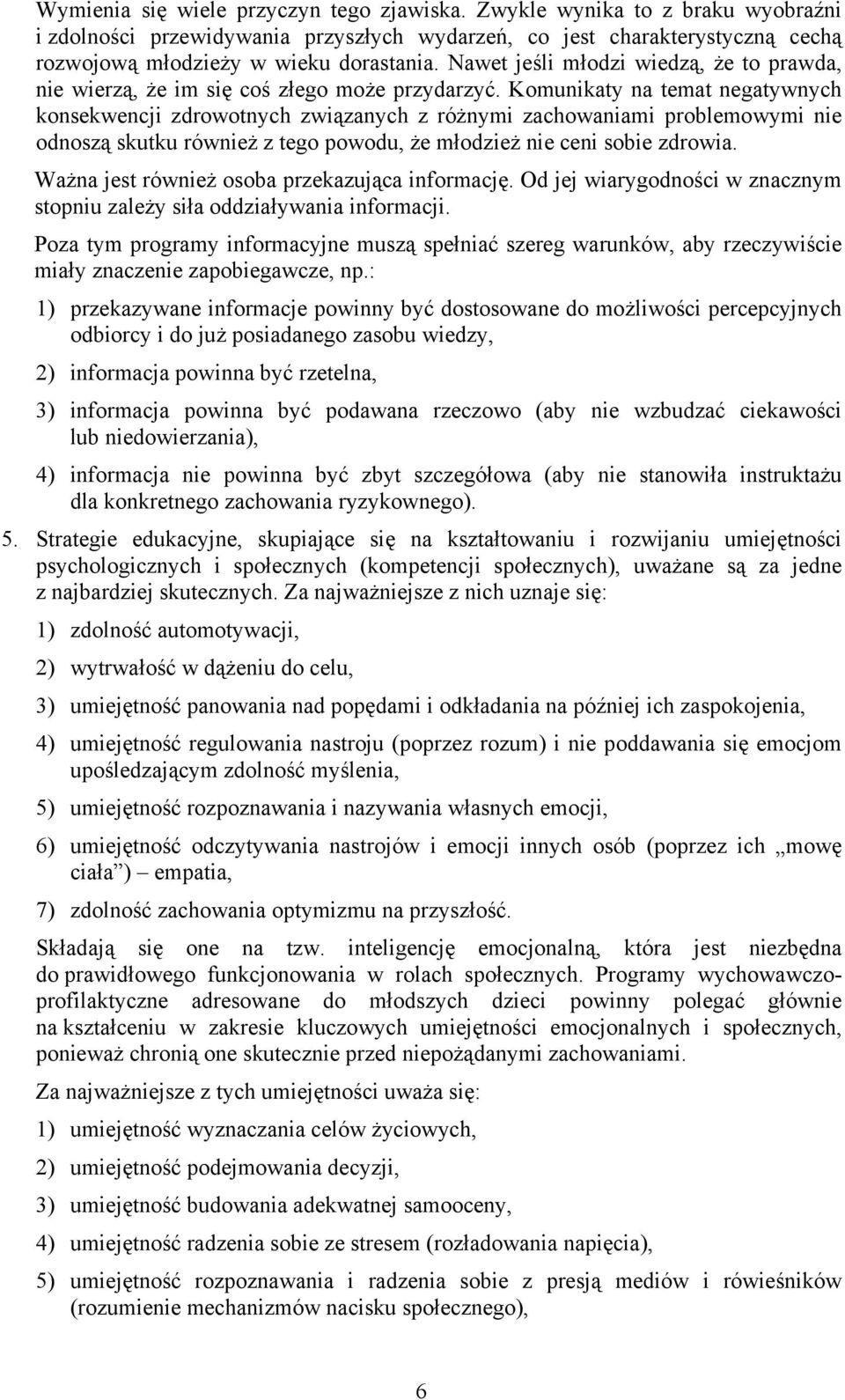 Komunikaty na temat negatywnych konsekwencji zdrowotnych związanych z różnymi zachowaniami problemowymi nie odnoszą skutku również z tego powodu, że młodzież nie ceni sobie zdrowia.