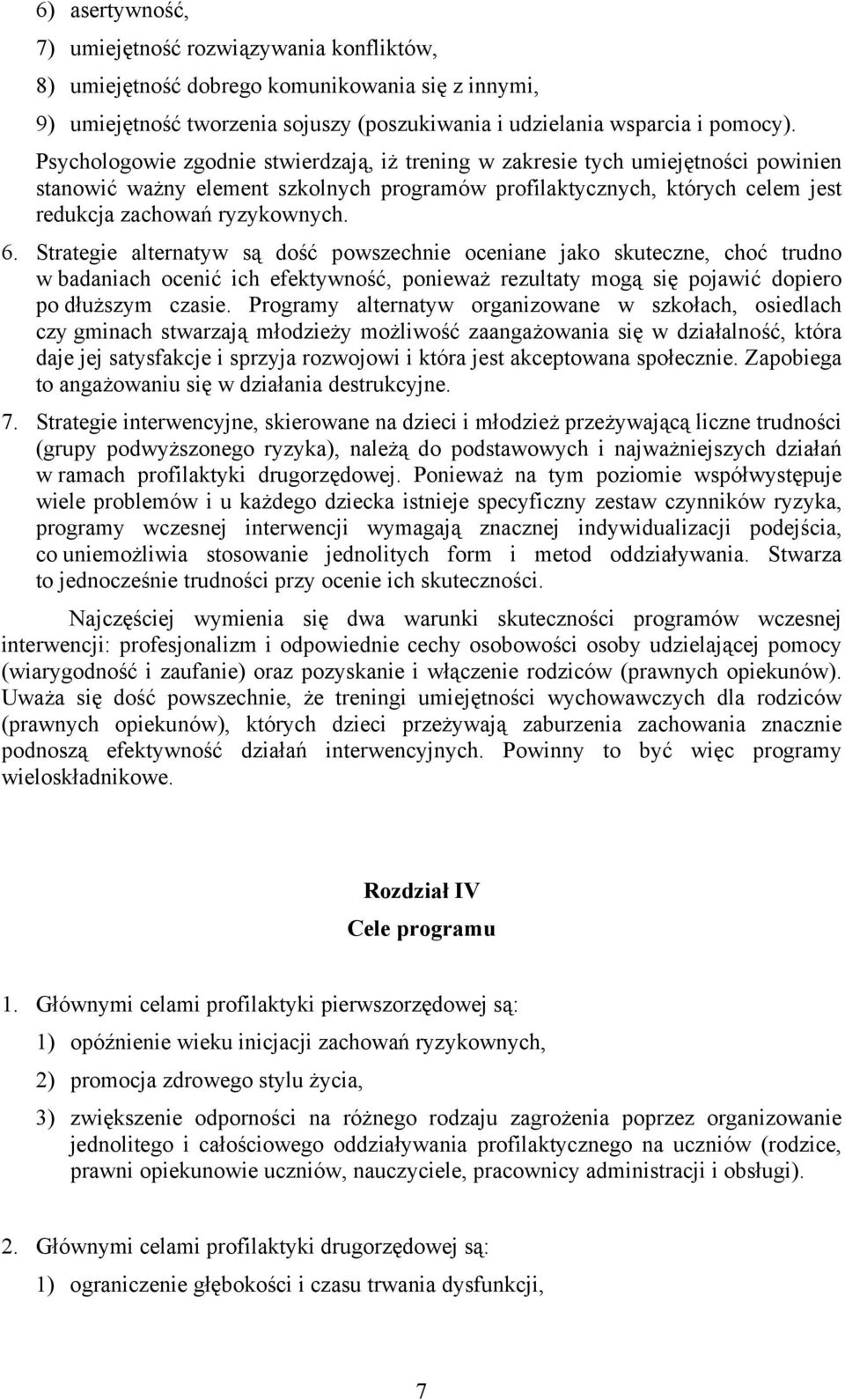 Strategie alternatyw są dość powszechnie oceniane jako skuteczne, choć trudno w badaniach ocenić ich efektywność, ponieważ rezultaty mogą się pojawić dopiero po dłuższym czasie.