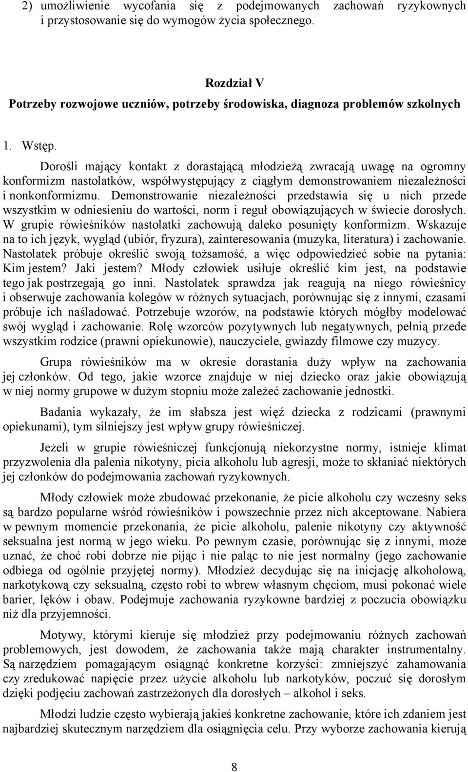 Dorośli mający kontakt z dorastającą młodzieżą zwracają uwagę na ogromny konformizm nastolatków, współwystępujący z ciągłym demonstrowaniem niezależności i nonkonformizmu.