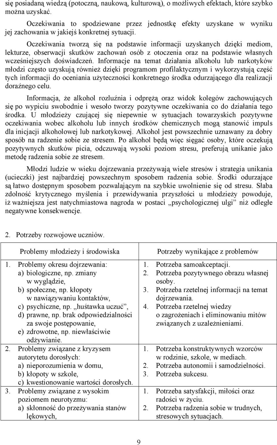 Oczekiwania tworzą się na podstawie informacji uzyskanych dzięki mediom, lekturze, obserwacji skutków zachowań osób z otoczenia oraz na podstawie własnych wcześniejszych doświadczeń.