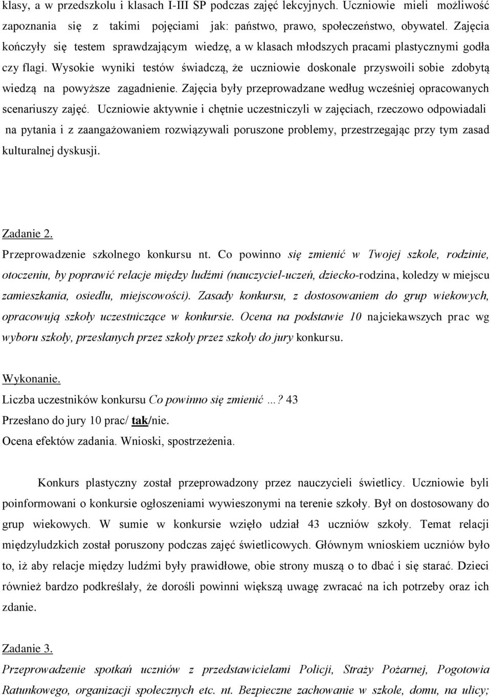 Wysokie wyniki testów świadczą, że uczniowie doskonale przyswoili sobie zdobytą wiedzą na powyższe zagadnienie. Zajęcia były przeprowadzane według wcześniej opracowanych scenariuszy zajęć.