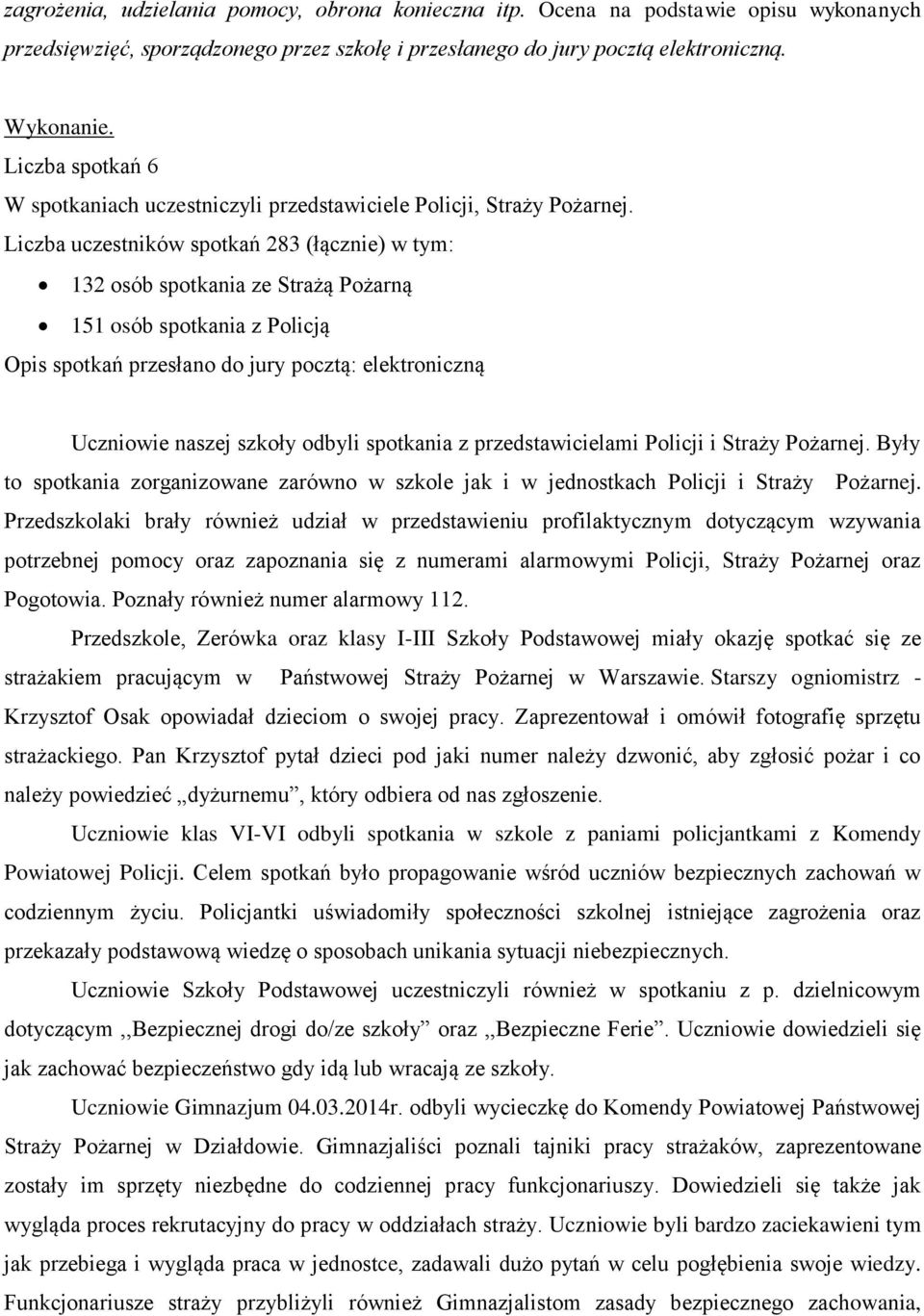 Liczba uczestników spotkań 283 (łącznie) w tym: 132 osób spotkania ze Strażą Pożarną 151 osób spotkania z Policją Opis spotkań przesłano do jury pocztą: elektroniczną Uczniowie naszej szkoły odbyli