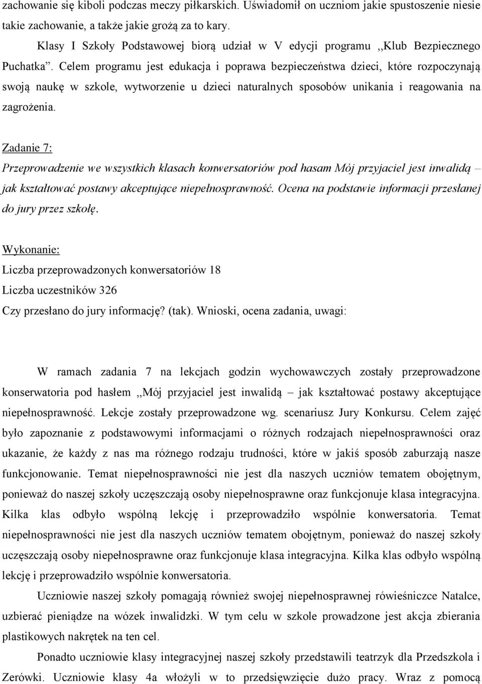 Celem programu jest edukacja i poprawa bezpieczeństwa dzieci, które rozpoczynają swoją naukę w szkole, wytworzenie u dzieci naturalnych sposobów unikania i reagowania na zagrożenia.