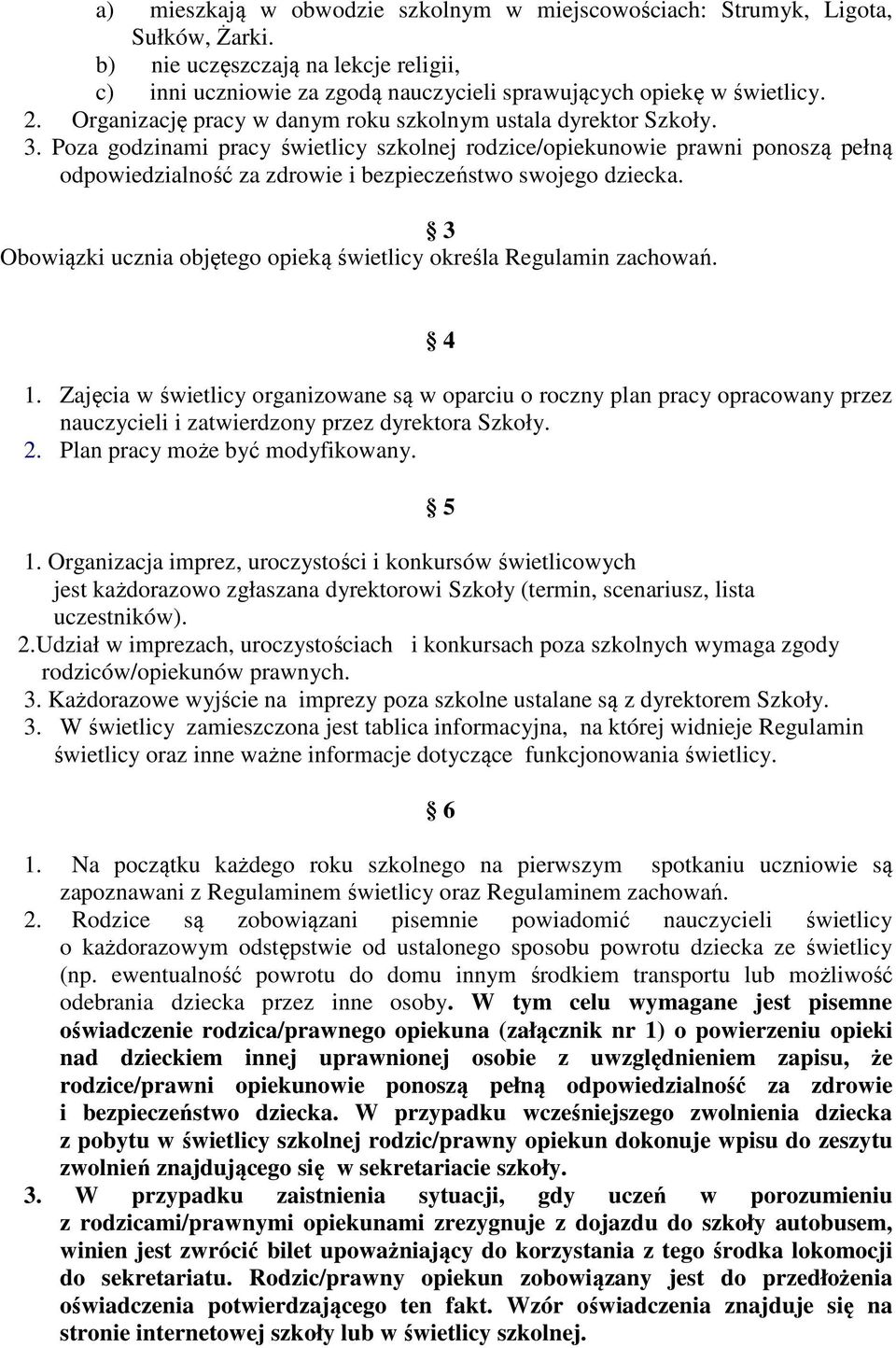 Poza godzinami pracy świetlicy szkolnej rodzice/opiekunowie prawni ponoszą pełną odpowiedzialność za zdrowie i bezpieczeństwo swojego dziecka.