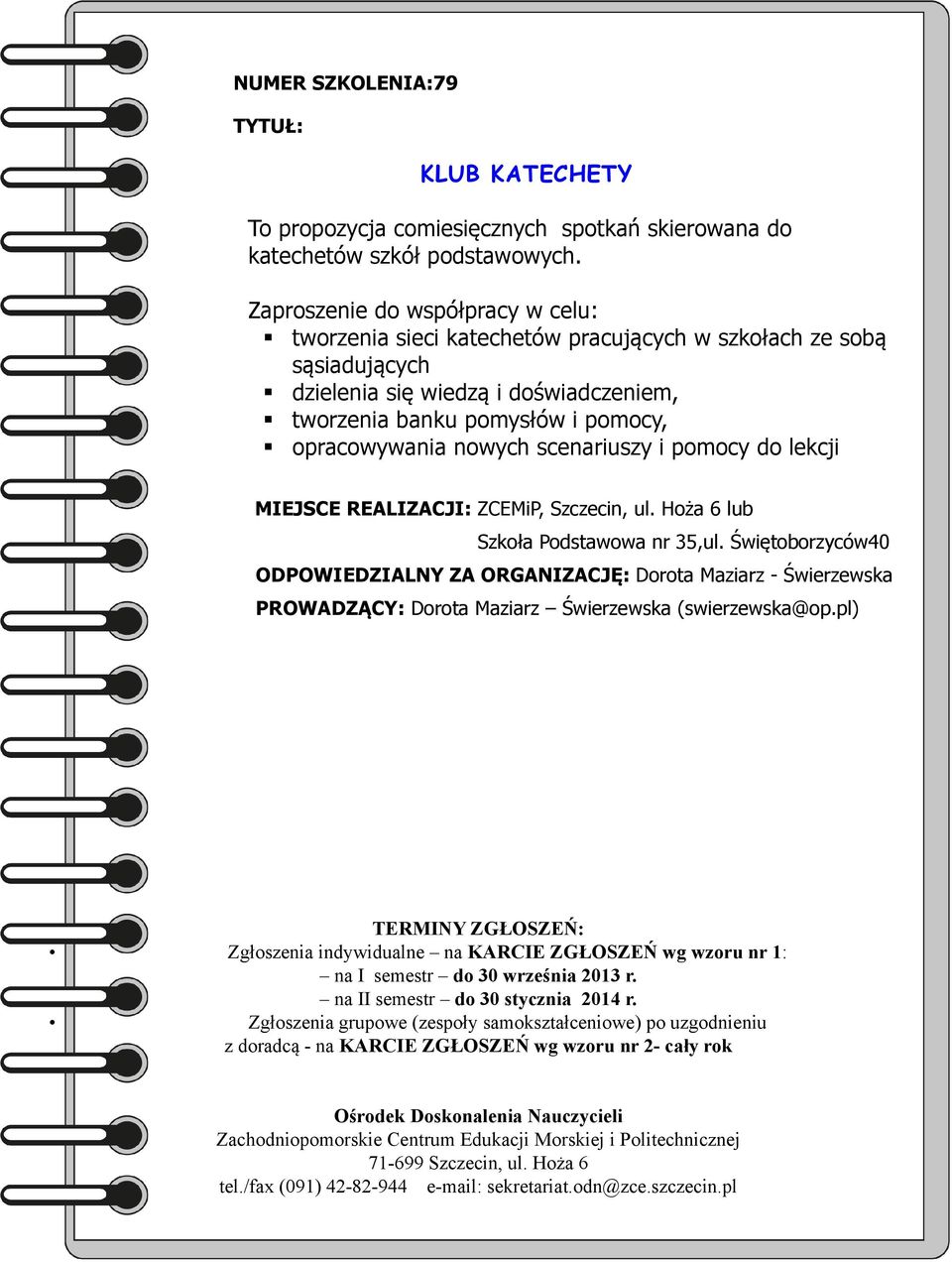 doświadczeniem, tworzenia banku pomysłów i pomocy, opracowywania nowych scenariuszy i pomocy do lekcji MIEJSCE REALIZACJI: ZCEMiP, Szczecin,