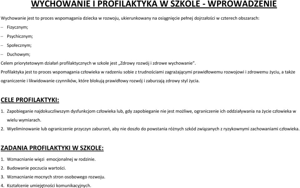 Profilaktyka jest to proces wspomagania człowieka w radzeniu sobie z trudnościami zagrażającymi prawidłowemu rozwojowi i zdrowemu życiu, a także ograniczenie i likwidowanie czynników, które blokują