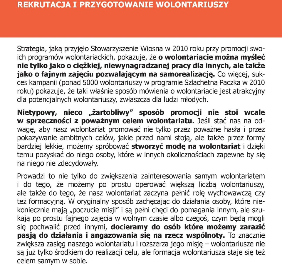 Co więcej, sukces kampanii (ponad 5000 wolontariuszy w programie Szlachetna Paczka w 2010 roku) pokazuje, że taki właśnie sposób mówienia o wolontariacie jest atrakcyjny dla potencjalnych