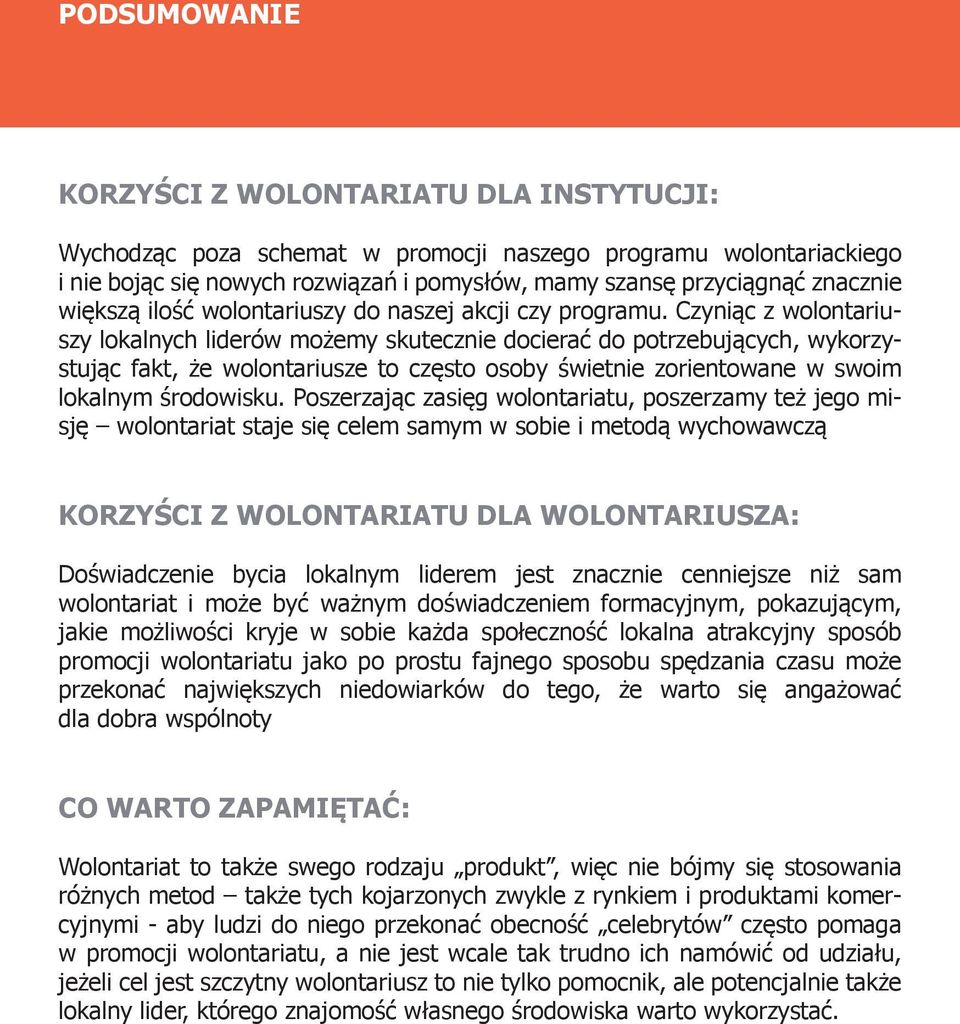 Czyniąc z wolontariuszy lokalnych liderów możemy skutecznie docierać do potrzebujących, wykorzystując fakt, że wolontariusze to często osoby świetnie zorientowane w swoim lokalnym środowisku.