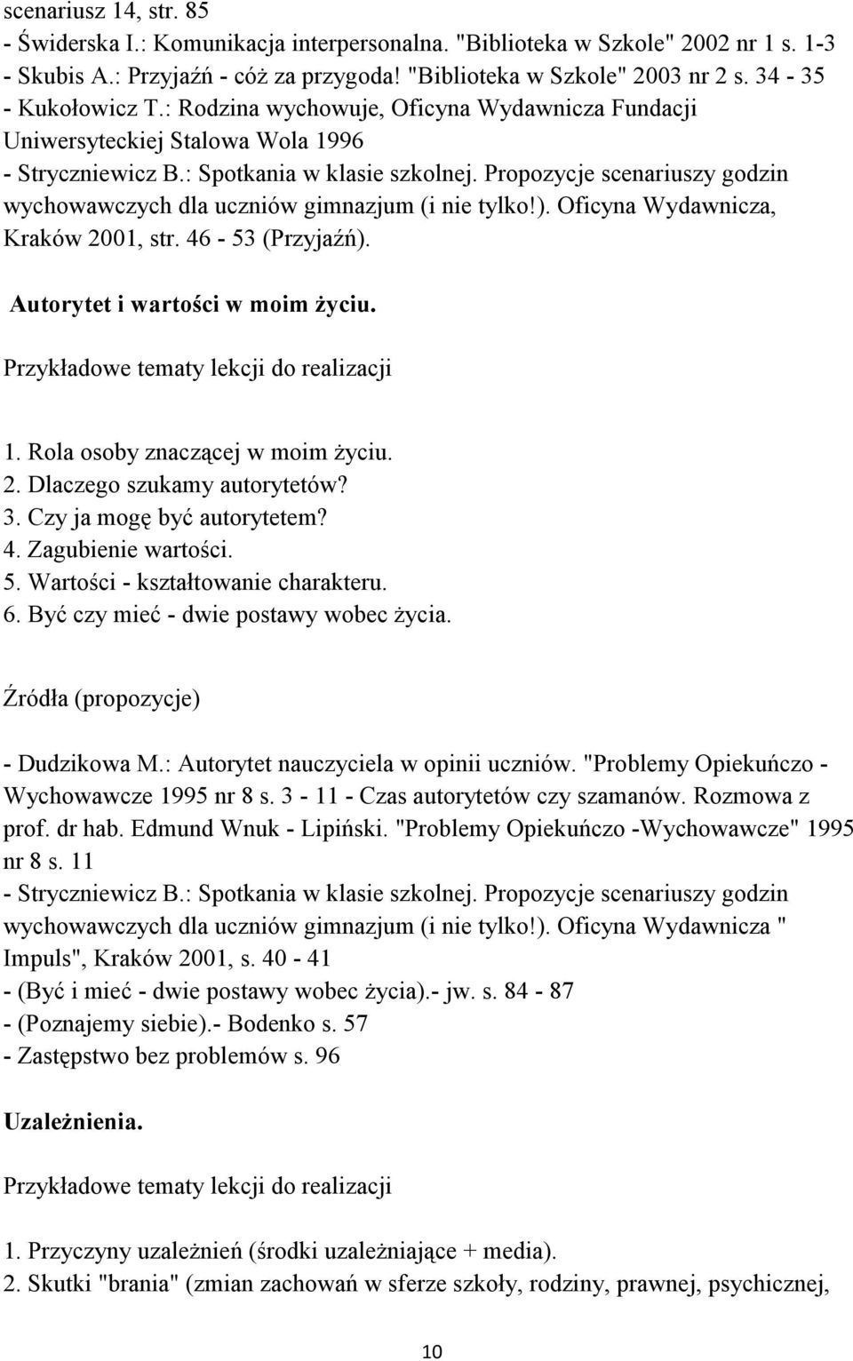 Propozycje scenariuszy godzin wychowawczych dla uczniów gimnazjum (i nie tylko!). Oficyna Wydawnicza, Kraków 2001, str. 46-53 (Przyjaźń). Autorytet i wartości w moim życiu.