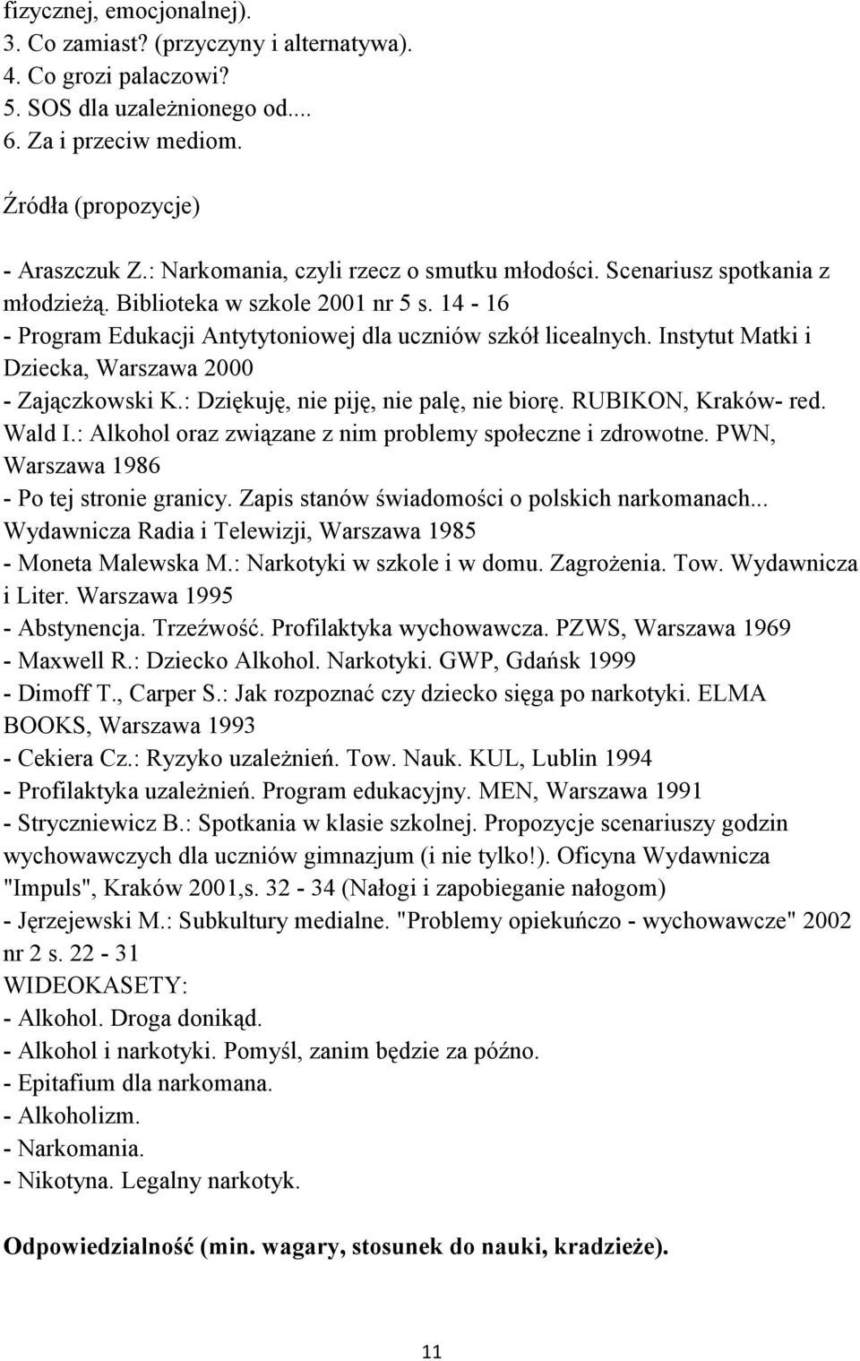 Instytut Matki i Dziecka, Warszawa 2000 - Zajączkowski K.: Dziękuję, nie piję, nie palę, nie biorę. RUBIKON, Kraków- red. Wald I.: Alkohol oraz związane z nim problemy społeczne i zdrowotne.