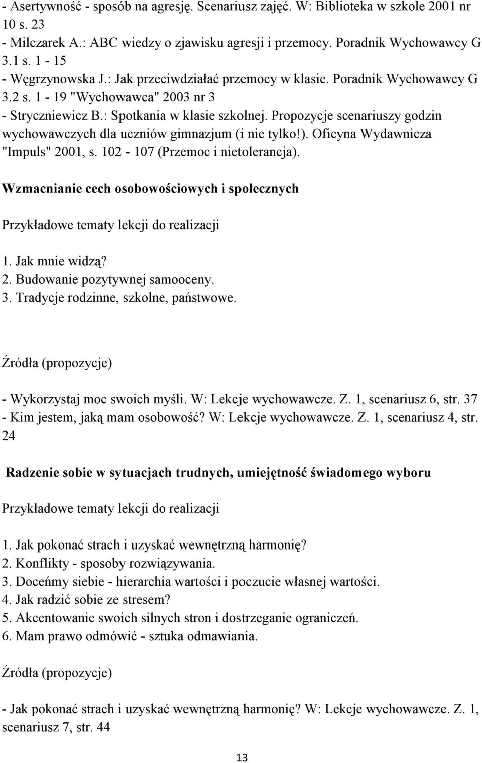 Propozycje scenariuszy godzin wychowawczych dla uczniów gimnazjum (i nie tylko!). Oficyna Wydawnicza "Impuls" 2001, s. 102-107 (Przemoc i nietolerancja).