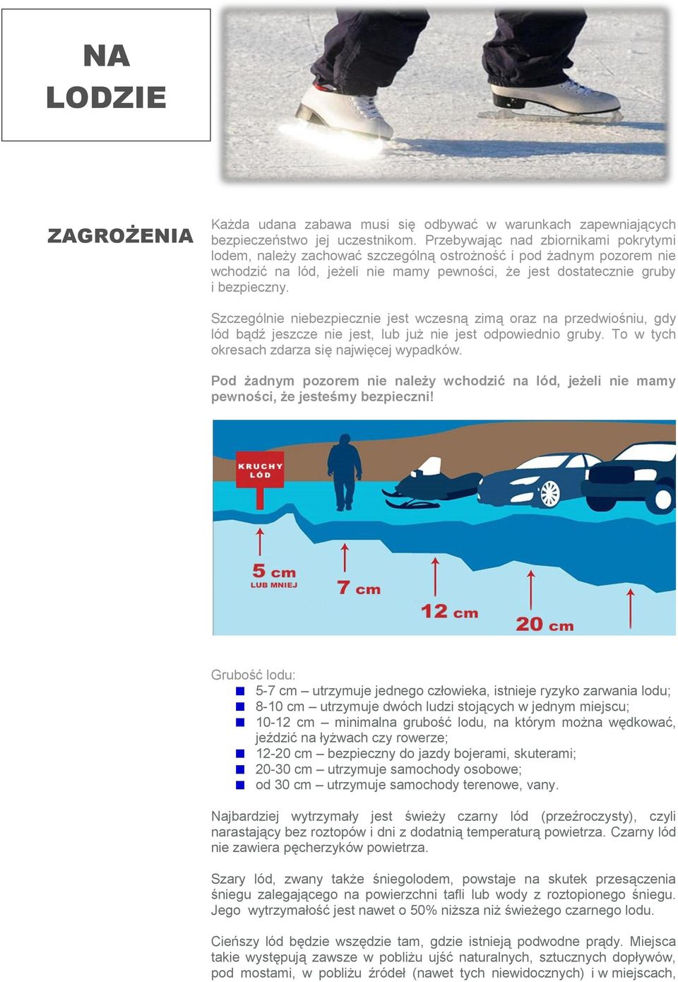 Szczególnie niebezpiecznie jest wczesną zimą oraz na przedwiośniu, gdy lód bądź jeszcze nie jest, lub już nie jest odpowiednio gruby. To w tych okresach zdarza się najwięcej wypadków.