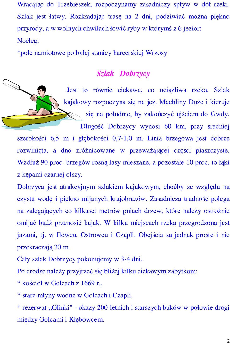 równie ciekawa, co uciążliwa rzeka. Szlak kajakowy rozpoczyna się na jeż. Machliny Duże i kieruje się na południe, by zakończyć ujściem do Gwdy.