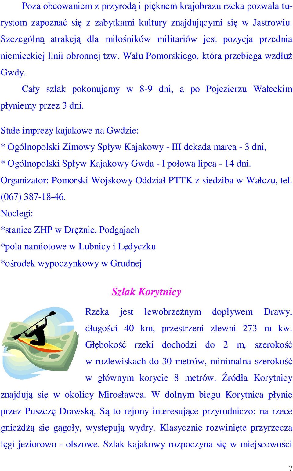 Cały szlak pokonujemy w 8-9 dni, a po Pojezierzu Wałeckim płyniemy przez 3 dni.