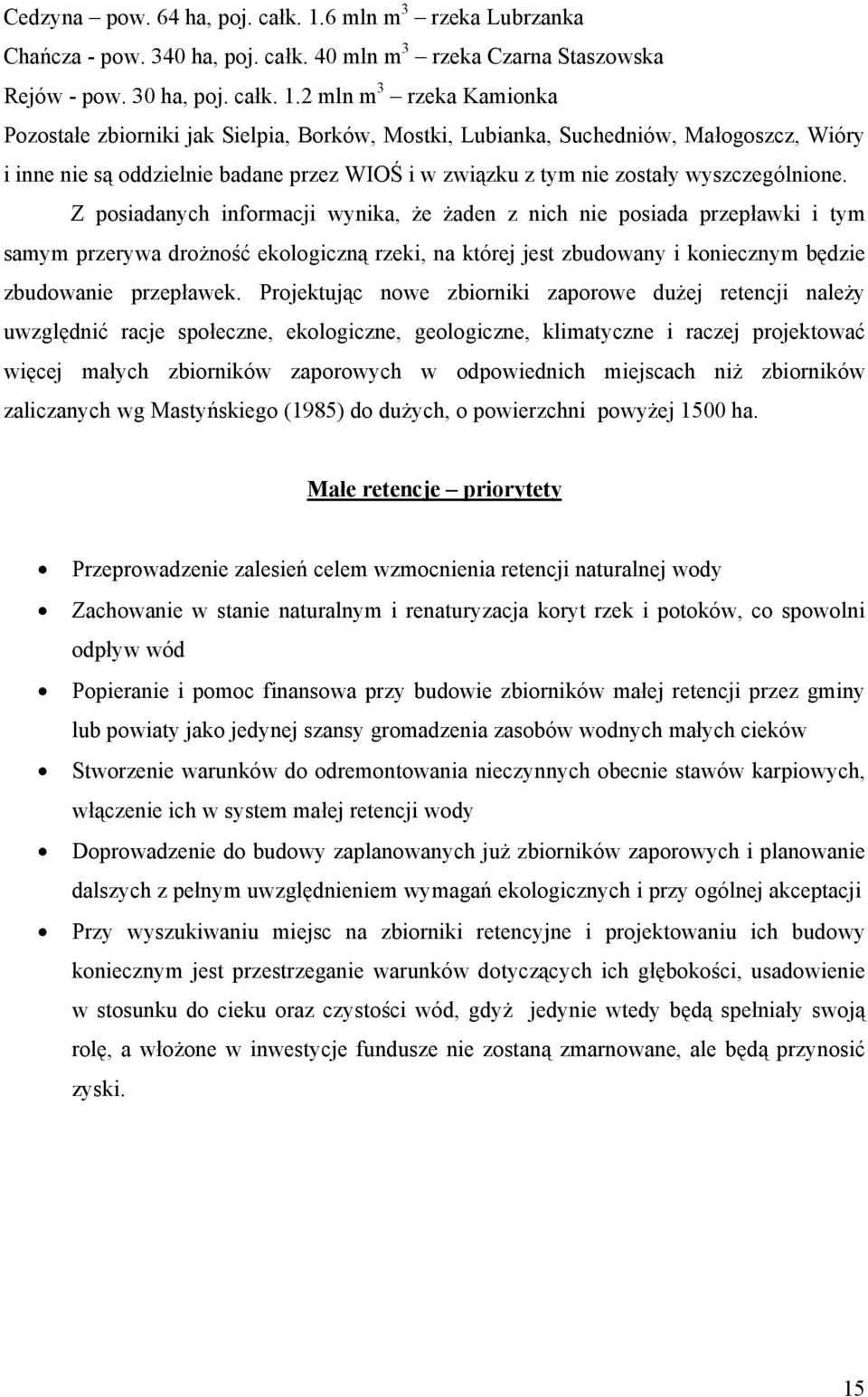 2 mln m 3 rzeka Kamionka Pozostałe zbiorniki jak Sielpia, Borków, Mostki, Lubianka, Suchedniów, Małogoszcz, Wióry i inne nie są oddzielnie badane przez WIOŚ i w związku z tym nie zostały