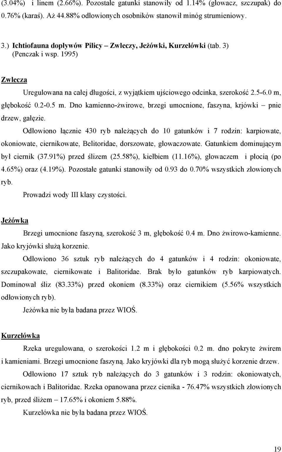 5 m. Dno kamienno-żwirowe, brzegi umocnione, faszyna, krjówki pnie drzew, gałęzie.