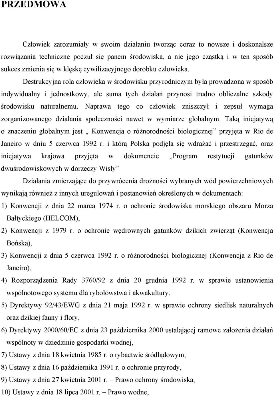 Destrukcyjna rola człowieka w środowisku przyrodniczym była prowadzona w sposób indywidualny i jednostkowy, ale suma tych działań przynosi trudno obliczalne szkody środowisku naturalnemu.