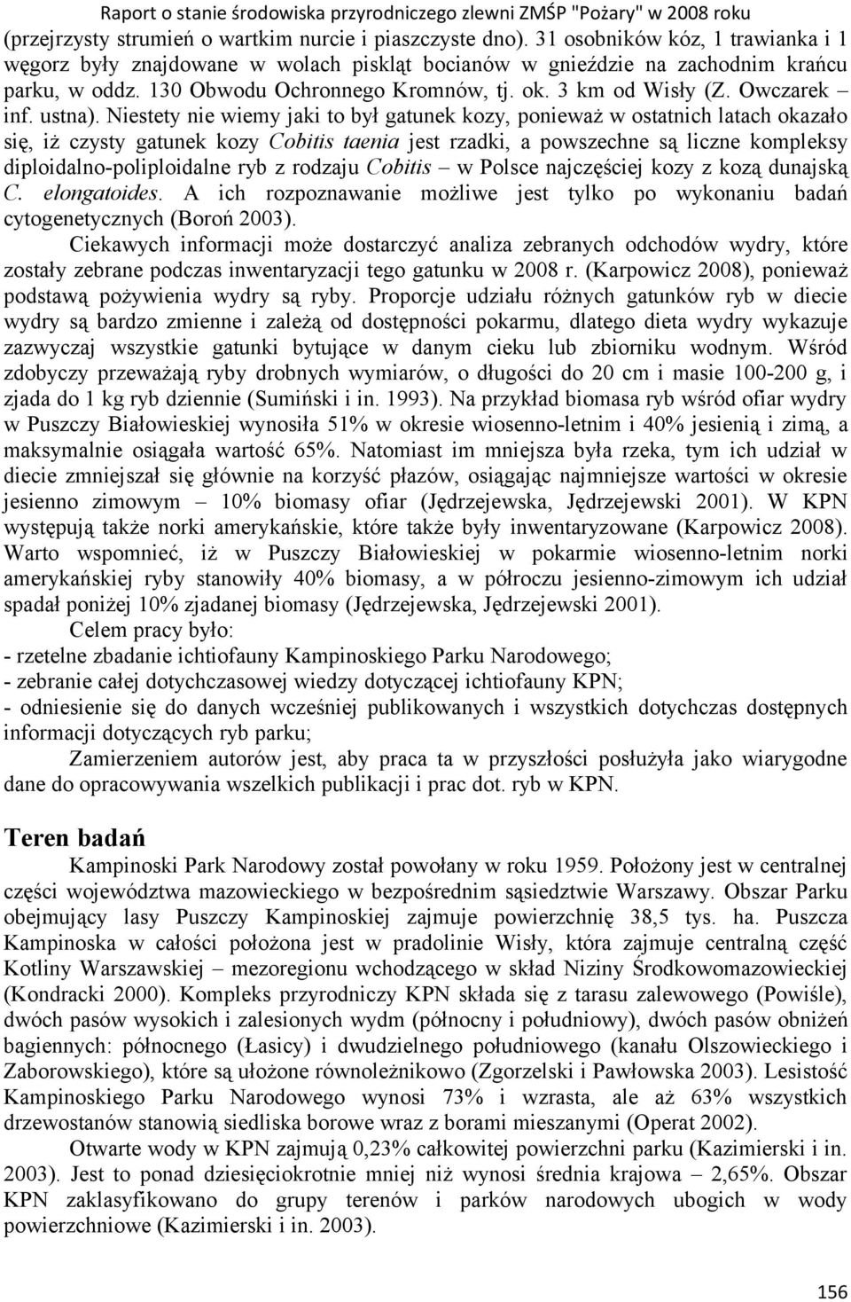 Niestety nie wiemy jaki to był gatunek kozy, ponieważ w ostatnich latach okazało się, iż czysty gatunek kozy Cobitis taenia jest rzadki, a powszechne są liczne kompleksy diploidalno-poliploidalne ryb